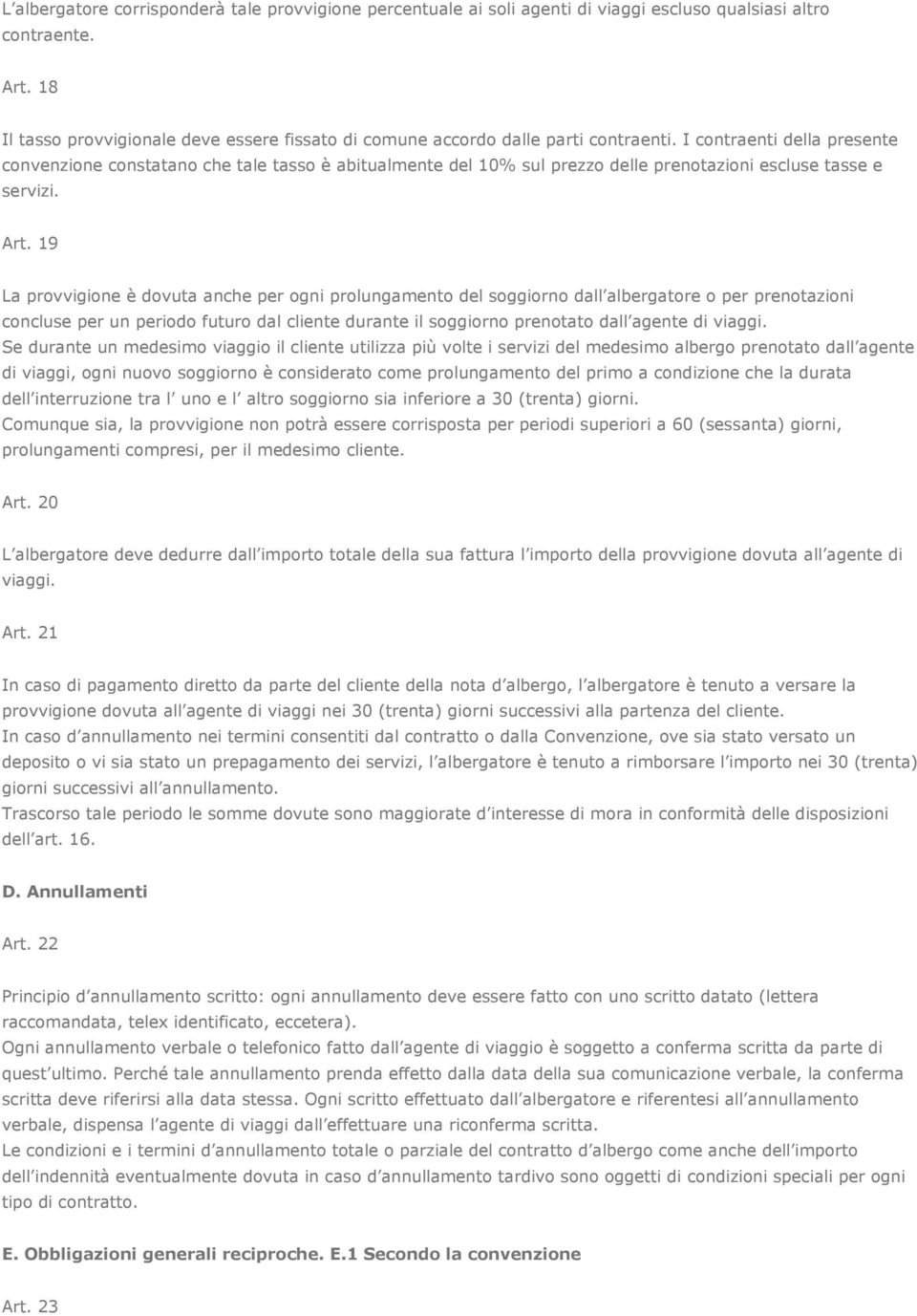 I contraenti della presente convenzione constatano che tale tasso è abitualmente del 10% sul prezzo delle prenotazioni escluse tasse e servizi. Art.