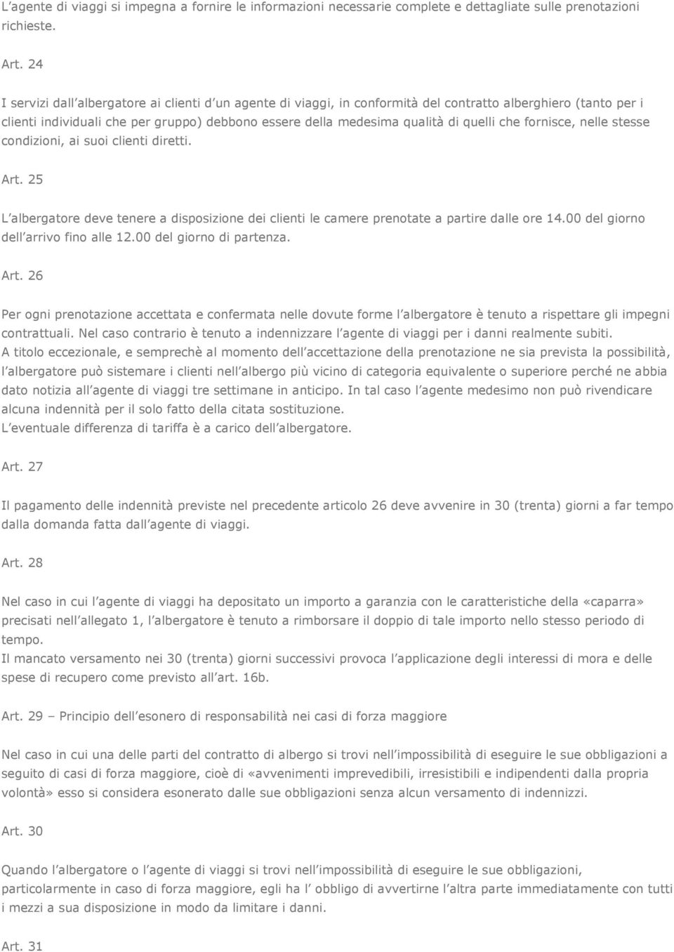 quelli che fornisce, nelle stesse condizioni, ai suoi clienti diretti. Art. 25 L albergatore deve tenere a disposizione dei clienti le camere prenotate a partire dalle ore 14.