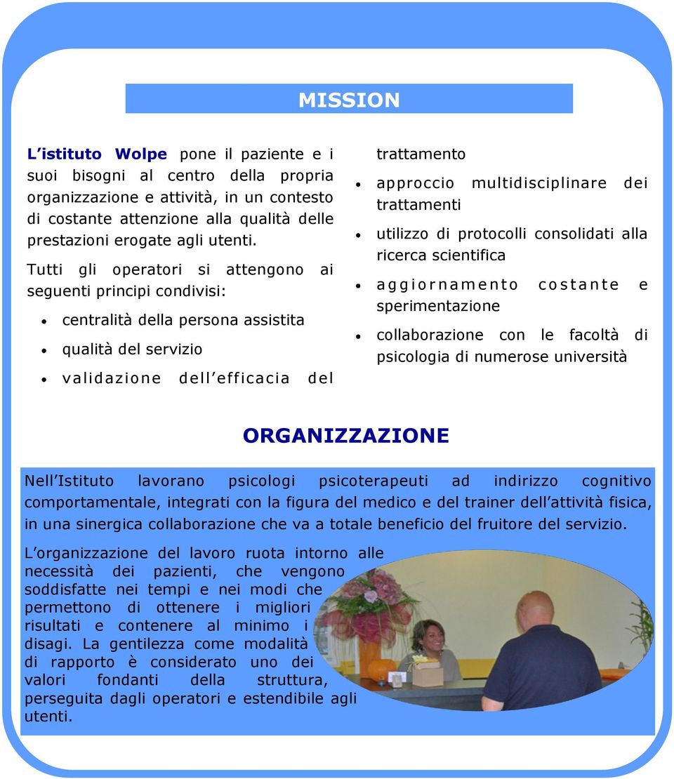 Tutti gli operatori si attengono ai seguenti principi condivisi: centralità della persona assistita qualità del servizio validazione dell efficacia del trattamento approccio multidisciplinare dei