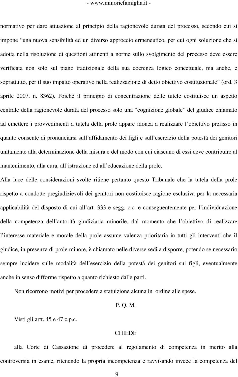 per il suo impatto operativo nella realizzazione di detto obiettivo costituzionale (ord. 3 aprile 2007, n. 8362).