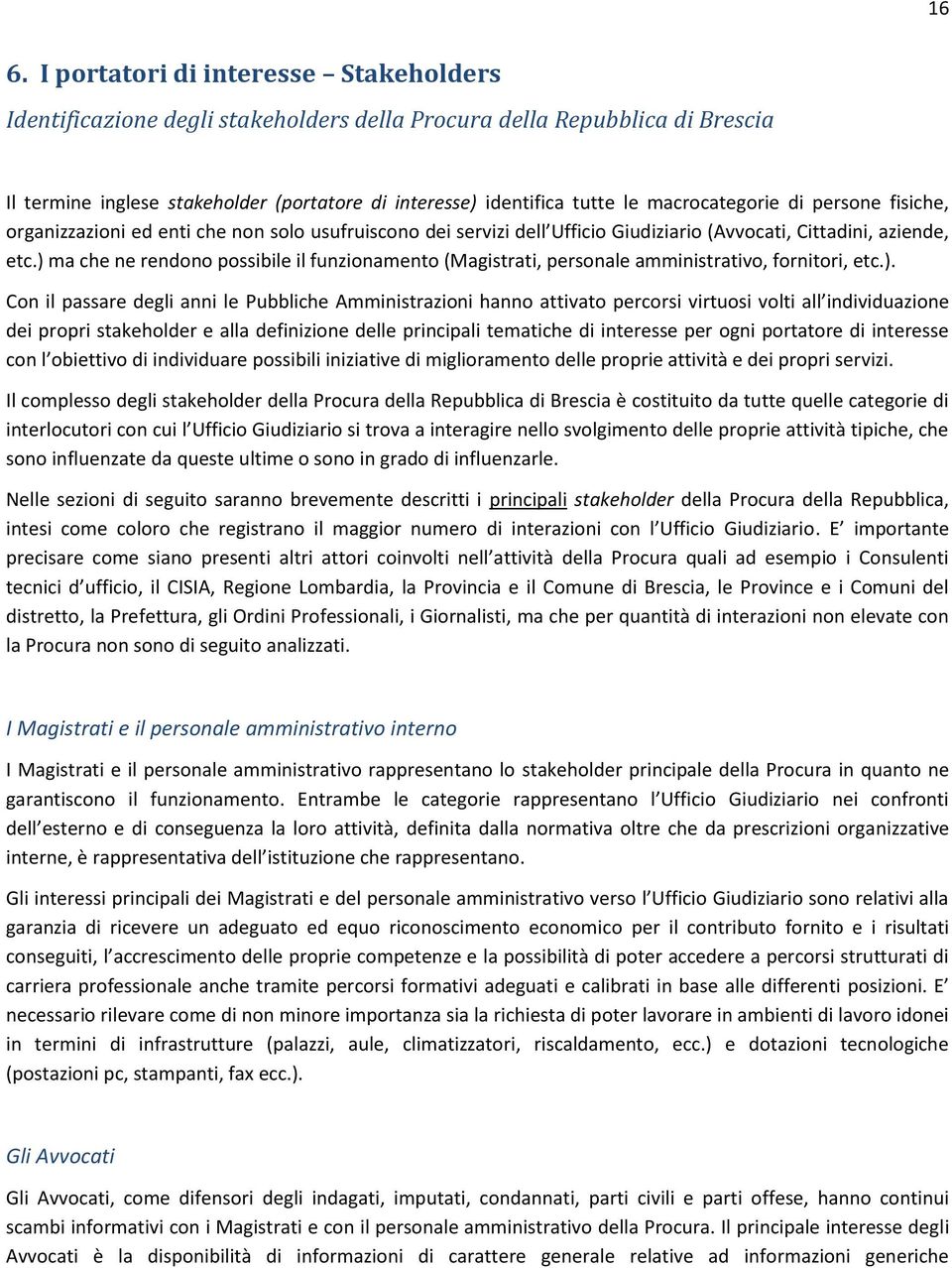 ) ma che ne rendono possibile il funzionamento (Magistrati, personale amministrativo, fornitori, etc.). Con il passare degli anni le Pubbliche Amministrazioni hanno attivato percorsi virtuosi volti