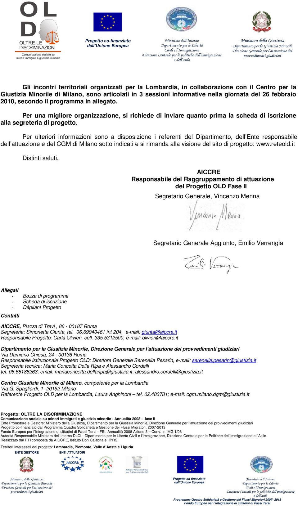 Per ulteriori informazioni sono a disposizione i referenti del Dipartimento, dell Ente responsabile dell attuazione e del CGM di Milano sotto indicati e si rimanda alla visione del sito di progetto: