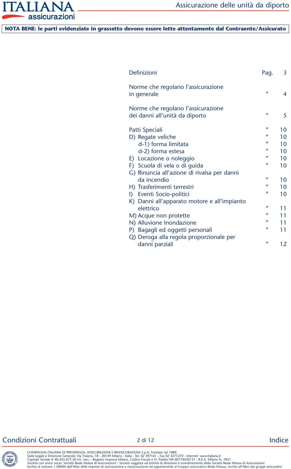 veliche 10 d-1) forma limitata 10 d-2) forma estesa 10 E) Locazione o noleggio 10 F) Scuola di vela o di guida 10 G) Rinuncia all azione di rivalsa per