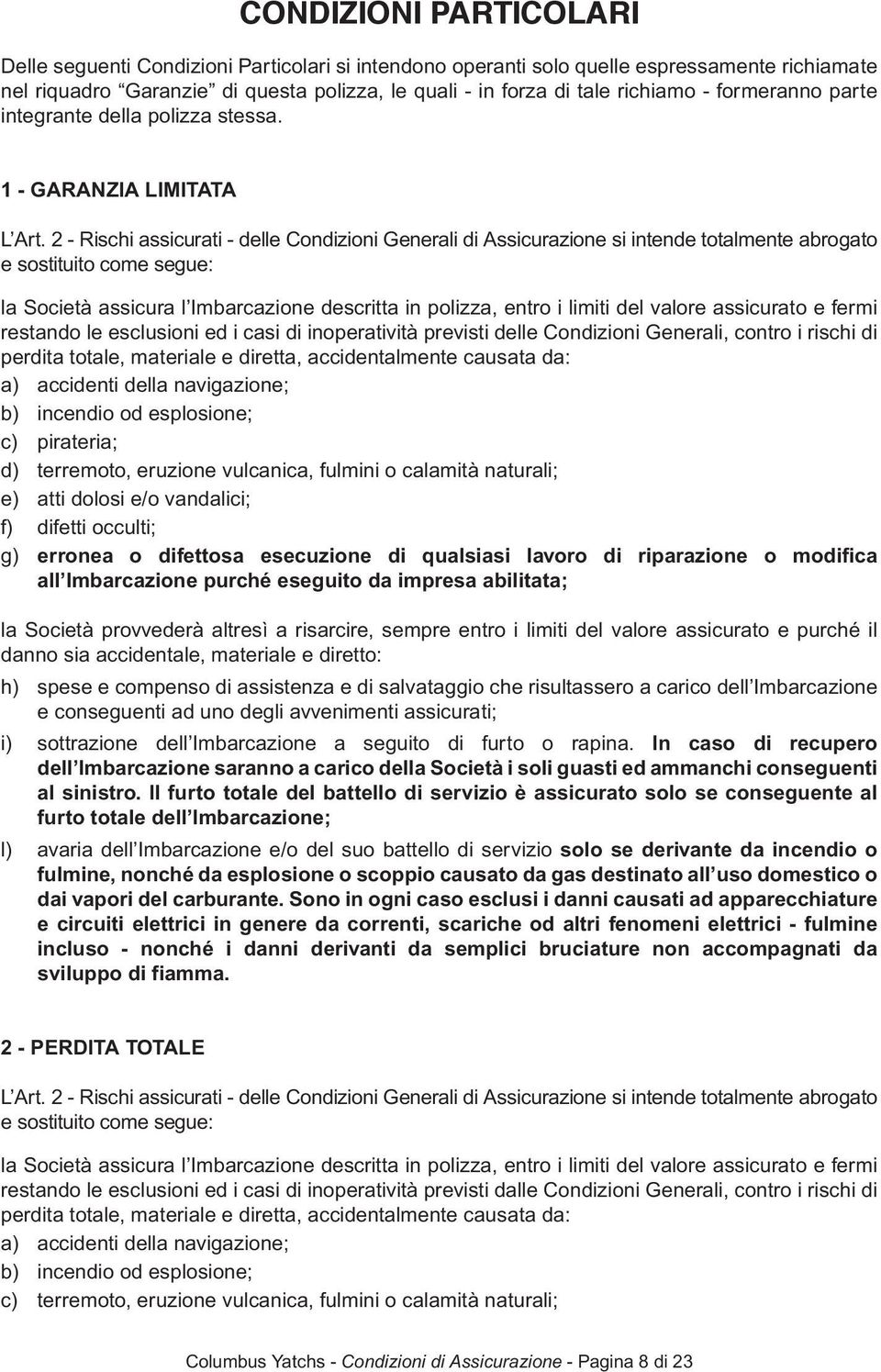 2 - Rischi assicurati - delle Condizioni Generali di Assicurazione si intende totalmente abrogato e sostituito come segue: la Società assicura l Imbarcazione descritta in polizza, entro i limiti del