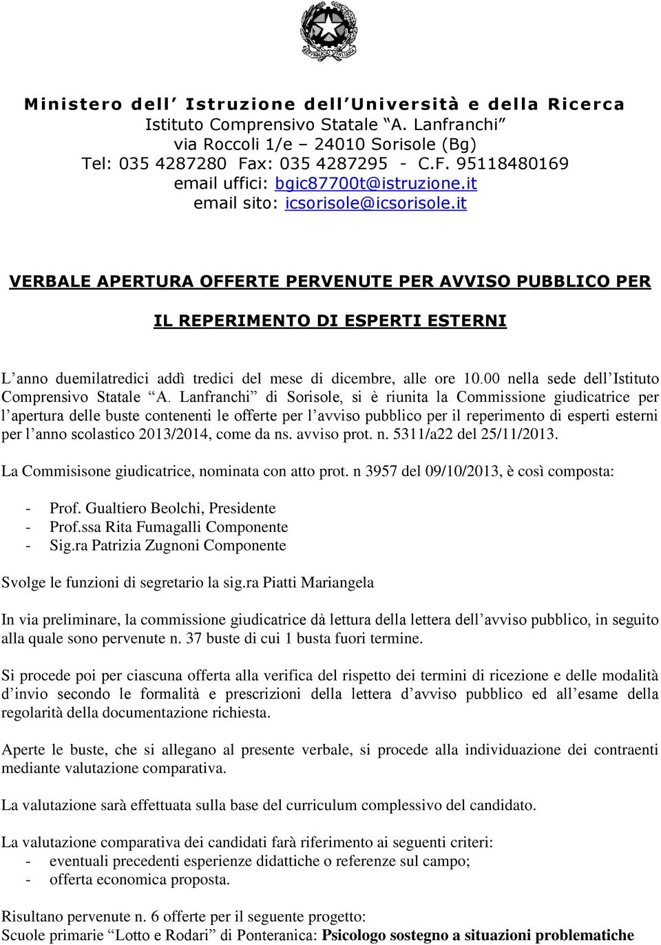 it VERBALE APERTURA OFFERTE PERVENUTE PER AVVISO PUBBLICO PER IL REPERIMENTO DI ESPERTI ESTERNI L anno duemilatredici addì tredici del mese di dicembre, alle ore 10.