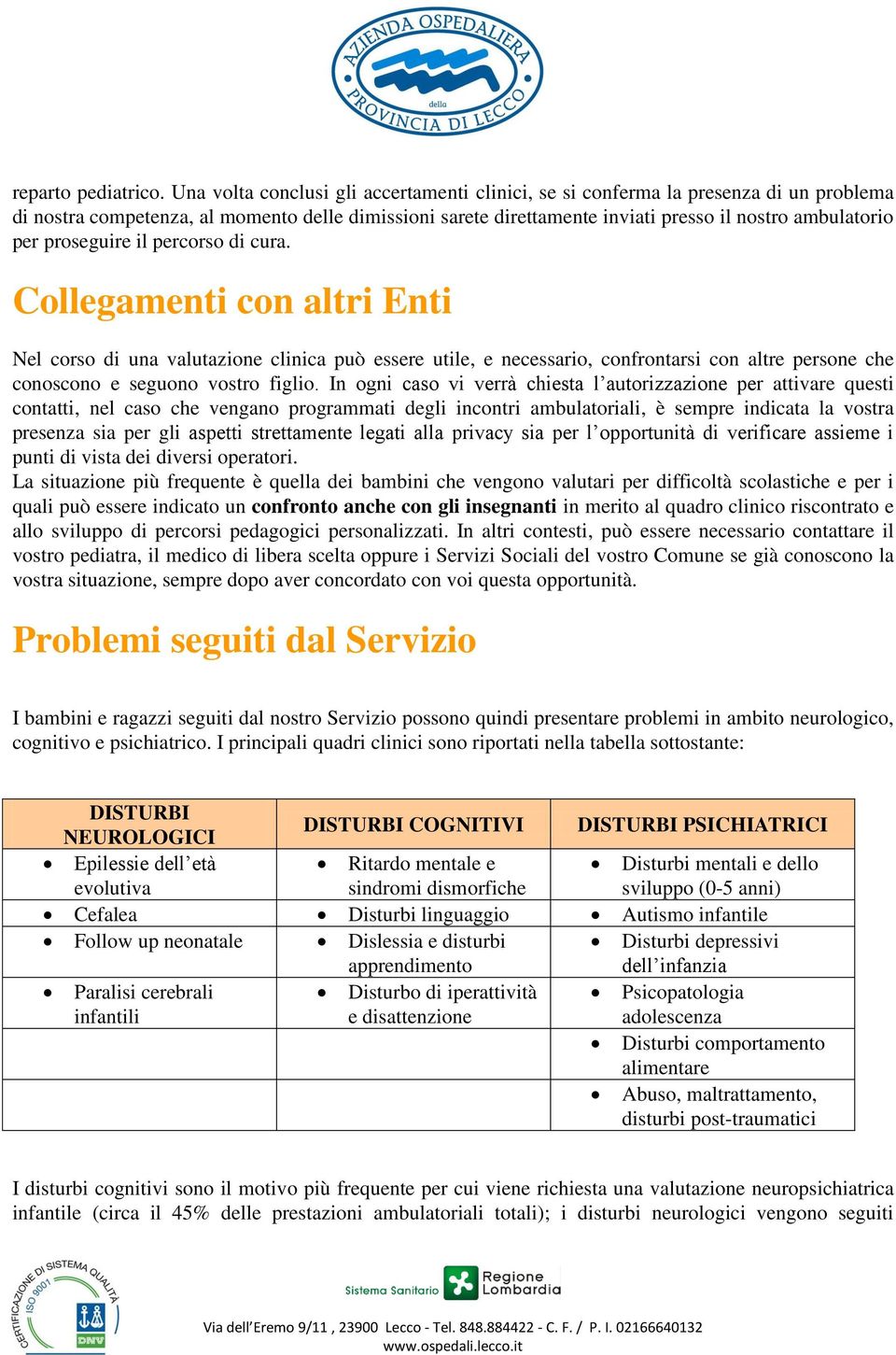 proseguire il percorso di cura. Collegamenti con altri Enti Nel corso di una valutazione clinica può essere utile, e necessario, confrontarsi con altre persone che conoscono e seguono vostro figlio.