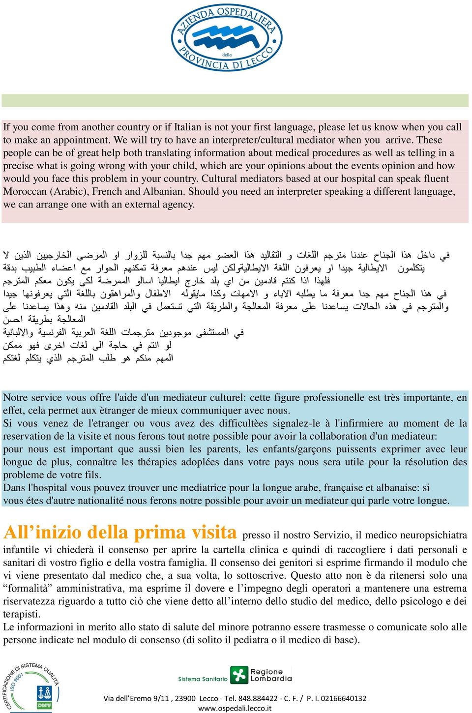 These people can be of great help both translating information about medical procedures as well as telling in a precise what is going wrong with your child, which are your opinions about the events