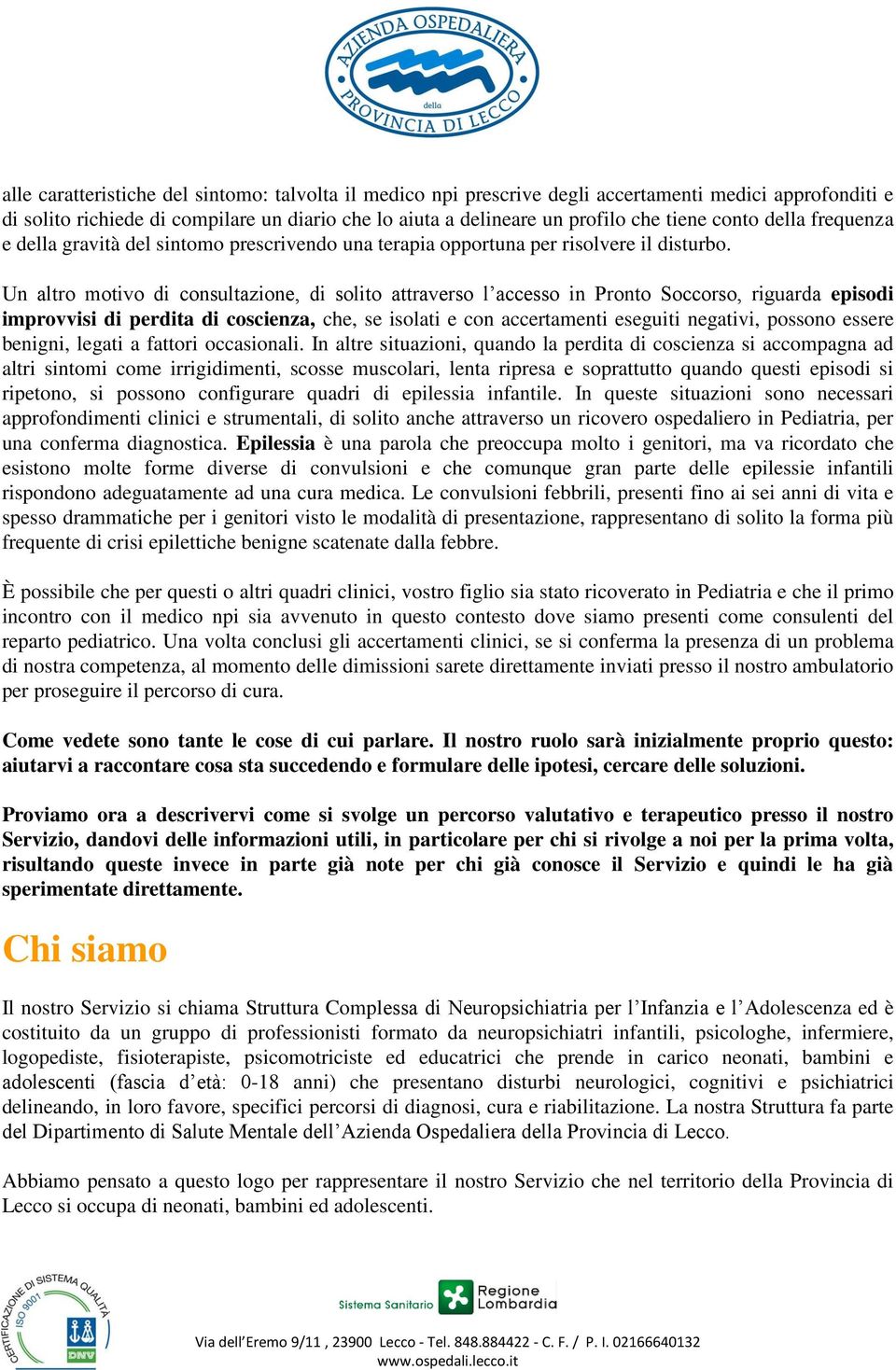 Un altro motivo di consultazione, di solito attraverso l accesso in Pronto Soccorso, riguarda episodi improvvisi di perdita di coscienza, che, se isolati e con accertamenti eseguiti negativi, possono