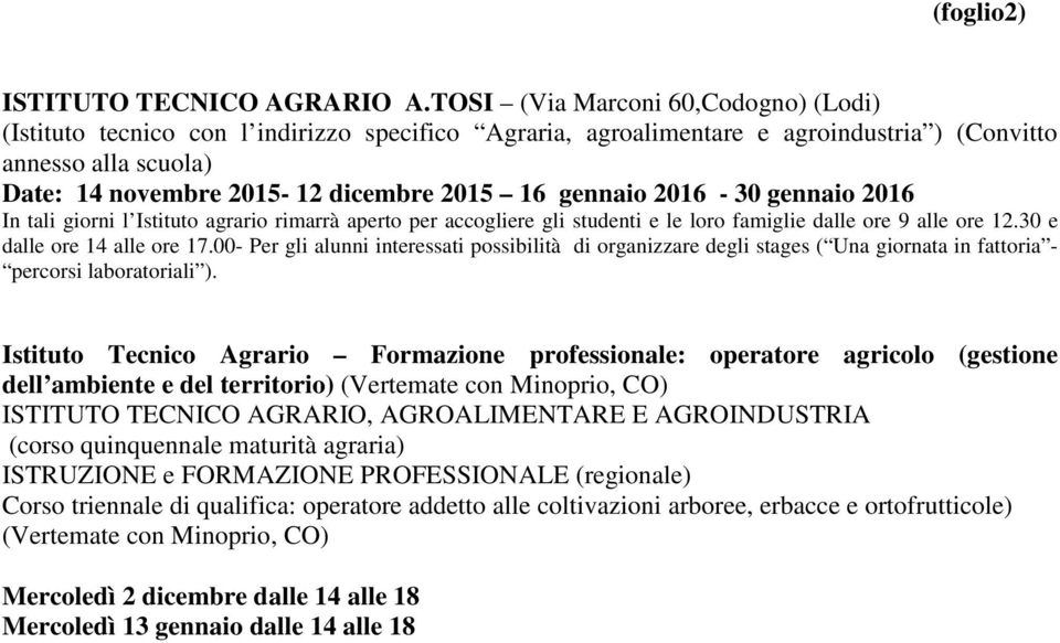 gennaio 2016-30 gennaio 2016 In tali giorni l Istituto agrario rimarrà aperto per accogliere gli studenti e le loro famiglie dalle ore 9 alle ore 12.30 e dalle ore 14 alle ore 17.