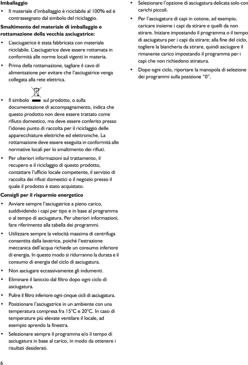 L asciugatrice deve essere rottamata in conformità alle norme locali vigenti in materia.