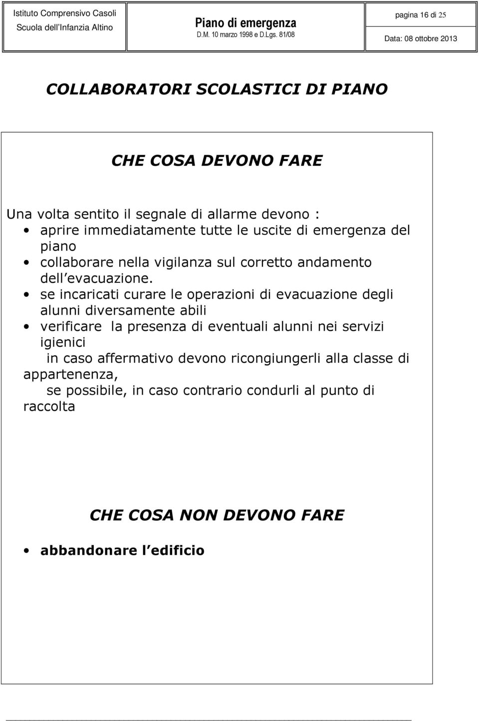 se incaricati curare le operazioni di evacuazione degli alunni diversamente abili verificare la presenza di eventuali alunni nei servizi