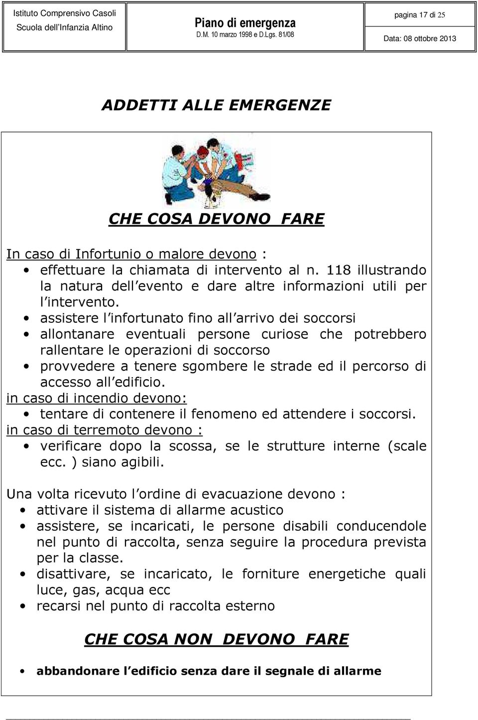 assistere l infortunato fino all arrivo dei soccorsi allontanare eventuali persone curiose che potrebbero rallentare le operazioni di soccorso provvedere a tenere sgombere le strade ed il percorso di