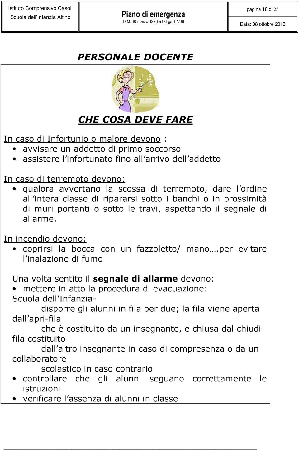 allarme. In incendio devono: coprirsi la bocca con un fazzoletto/ mano.