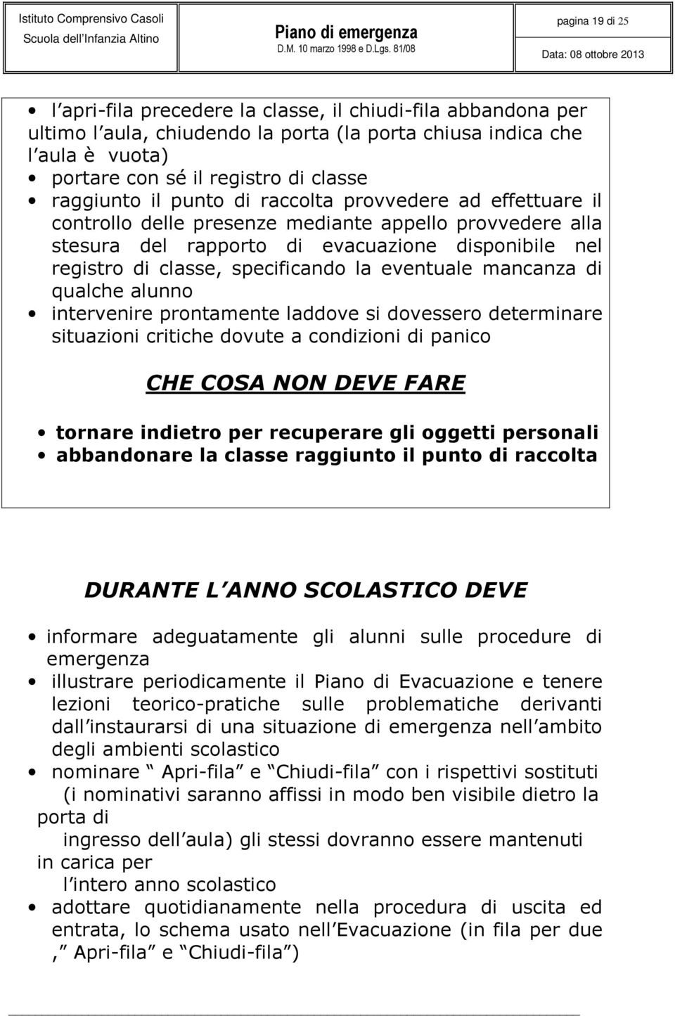 specificando la eventuale mancanza di qualche alunno intervenire prontamente laddove si dovessero determinare situazioni critiche dovute a condizioni di panico CHE COSA NON DEVE FARE tornare indietro