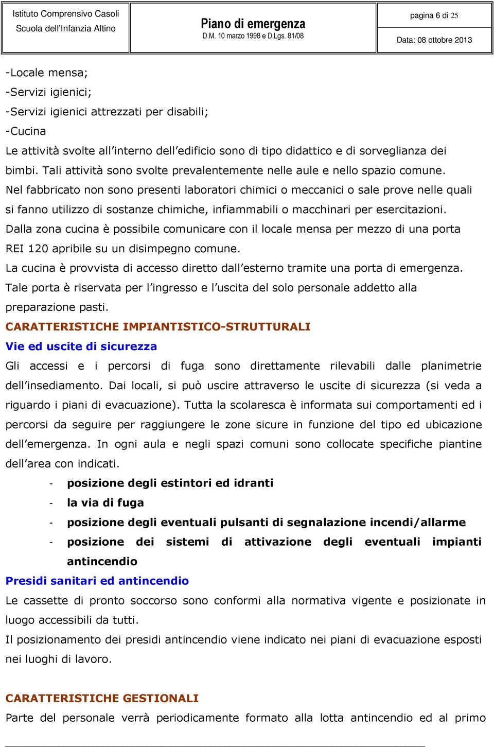 Nel fabbricato non sono presenti laboratori chimici o meccanici o sale prove nelle quali si fanno utilizzo di sostanze chimiche, infiammabili o macchinari per esercitazioni.