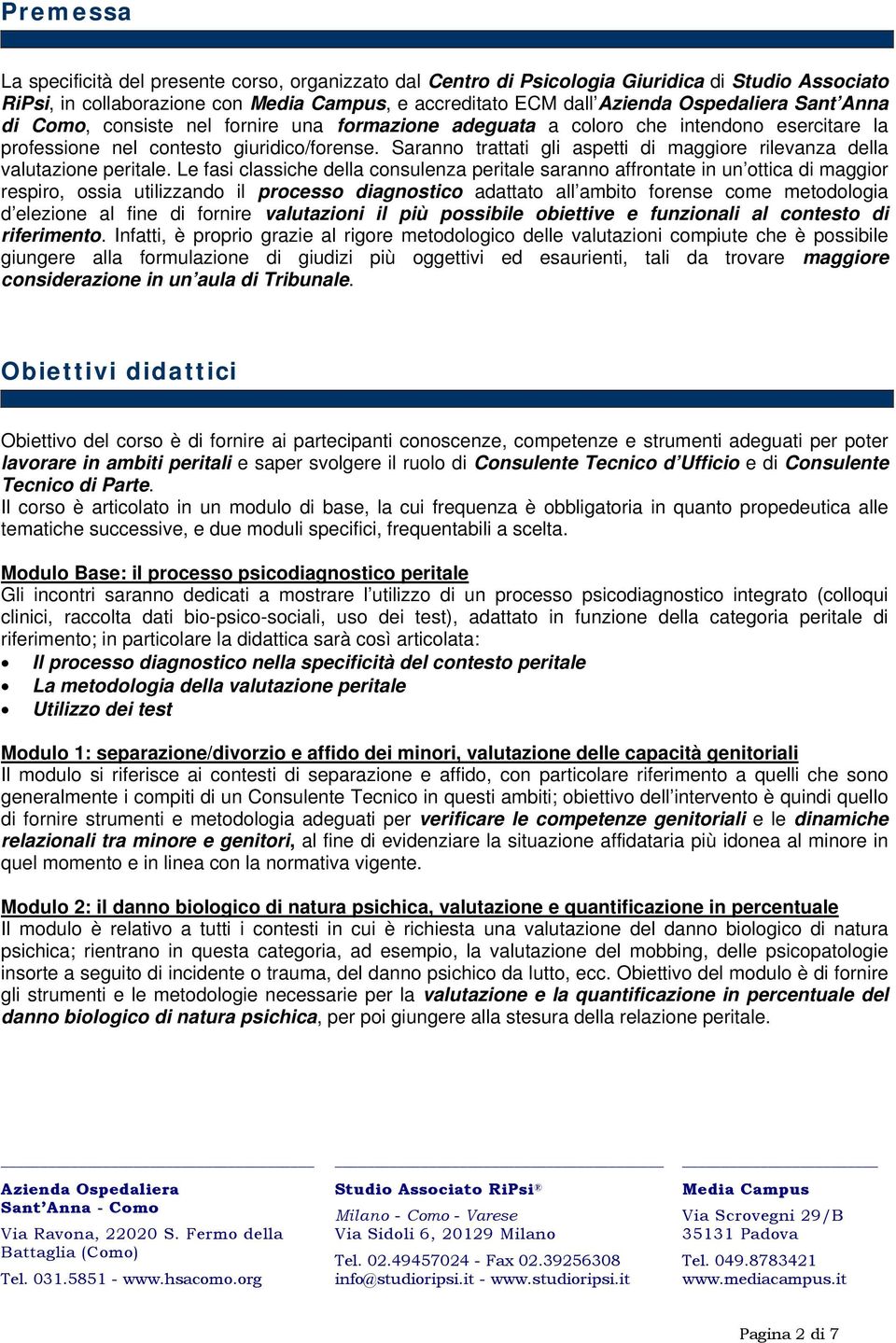 Le fasi classiche della consulenza peritale saranno affrontate in un ottica di maggior respiro, ossia utilizzando il processo diagnostico adattato all ambito forense come metodologia d elezione al