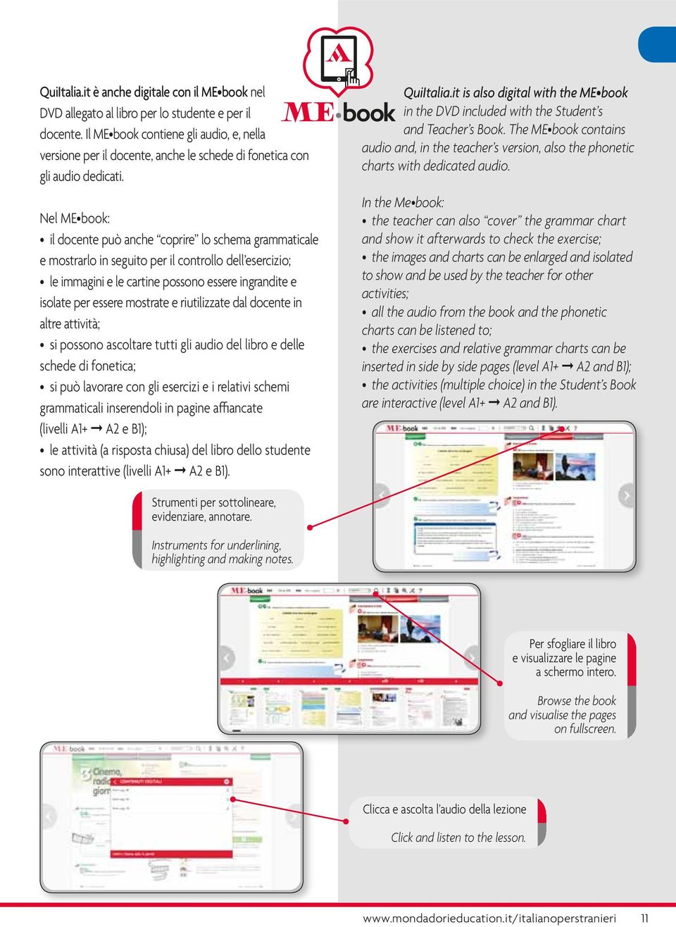 Nel ME book: il docente può anche coprire lo schema grammaticale e mostrarlo in seguito per il controllo dell esercizio; le immagini e le cartine possono essere ingrandite e isolate per essere