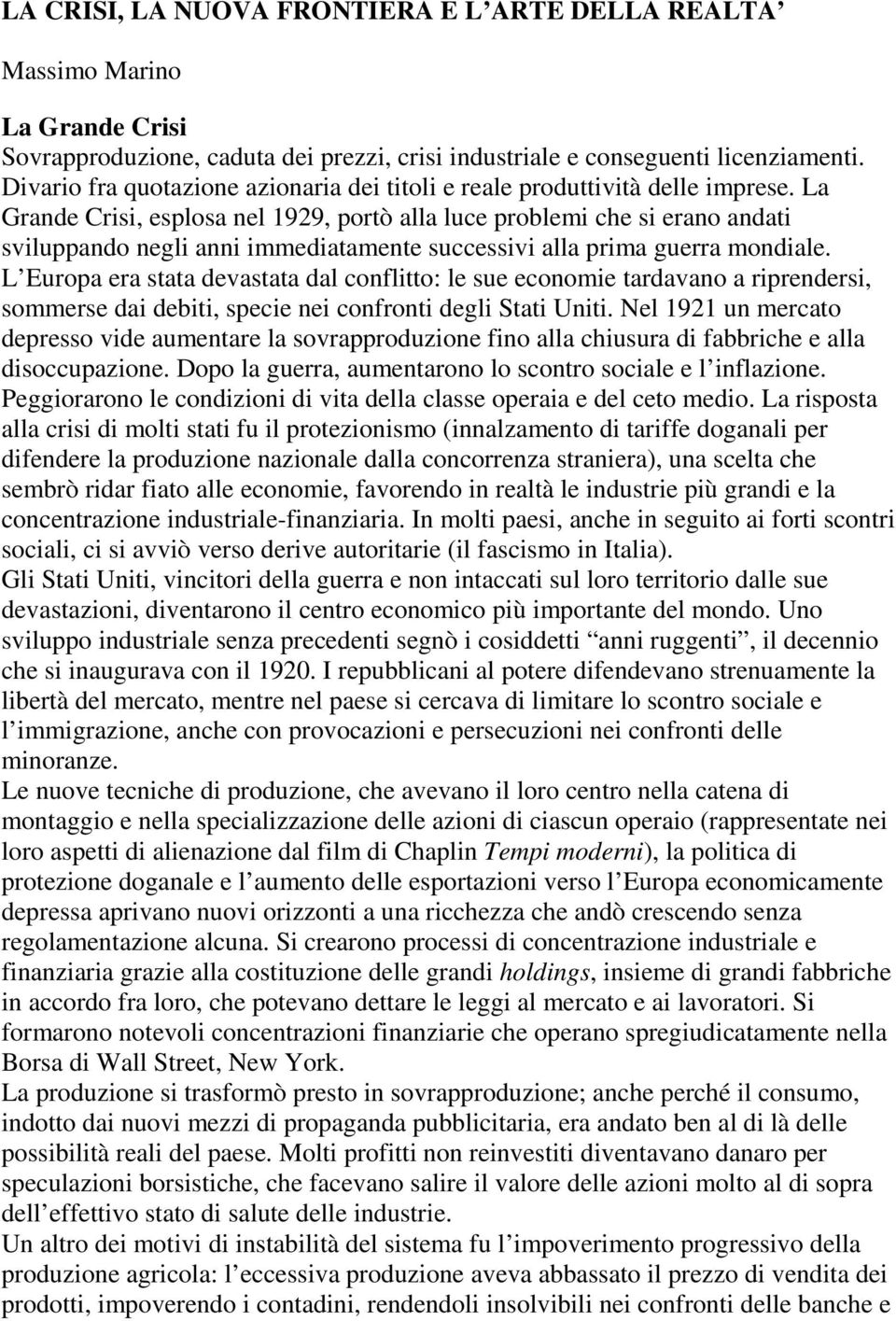 La Grande Crisi, esplosa nel 1929, portò alla luce problemi che si erano andati sviluppando negli anni immediatamente successivi alla prima guerra mondiale.