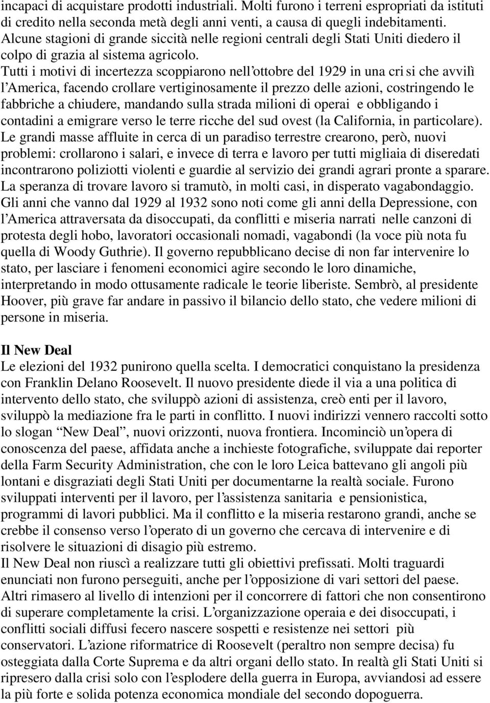 Tutti i motivi di incertezza scoppiarono nell ottobre del 1929 in una cri si che avvilì l America, facendo crollare vertiginosamente il prezzo delle azioni, costringendo le fabbriche a chiudere,