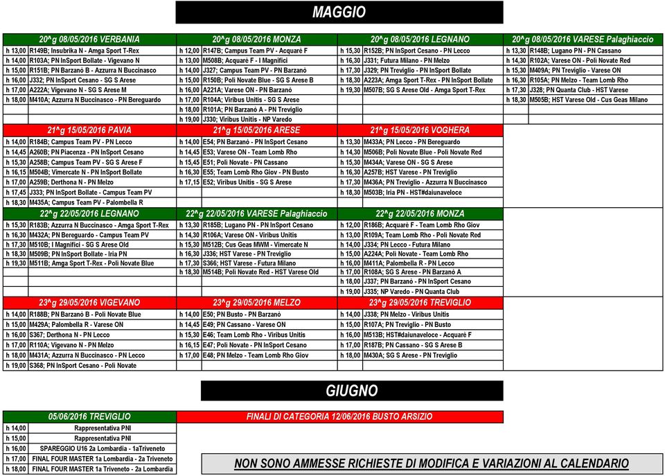 PN Melzo h 14,30 R102A; Varese ON - Polì Novate Red h 15,00 R151B; PN Barzanò B - Azzurra N Buccinasco h 14,00 J327; Campus Team PV - PN Barzanò h 17,30 J329; PN Treviglio - PN InSport Bollate h