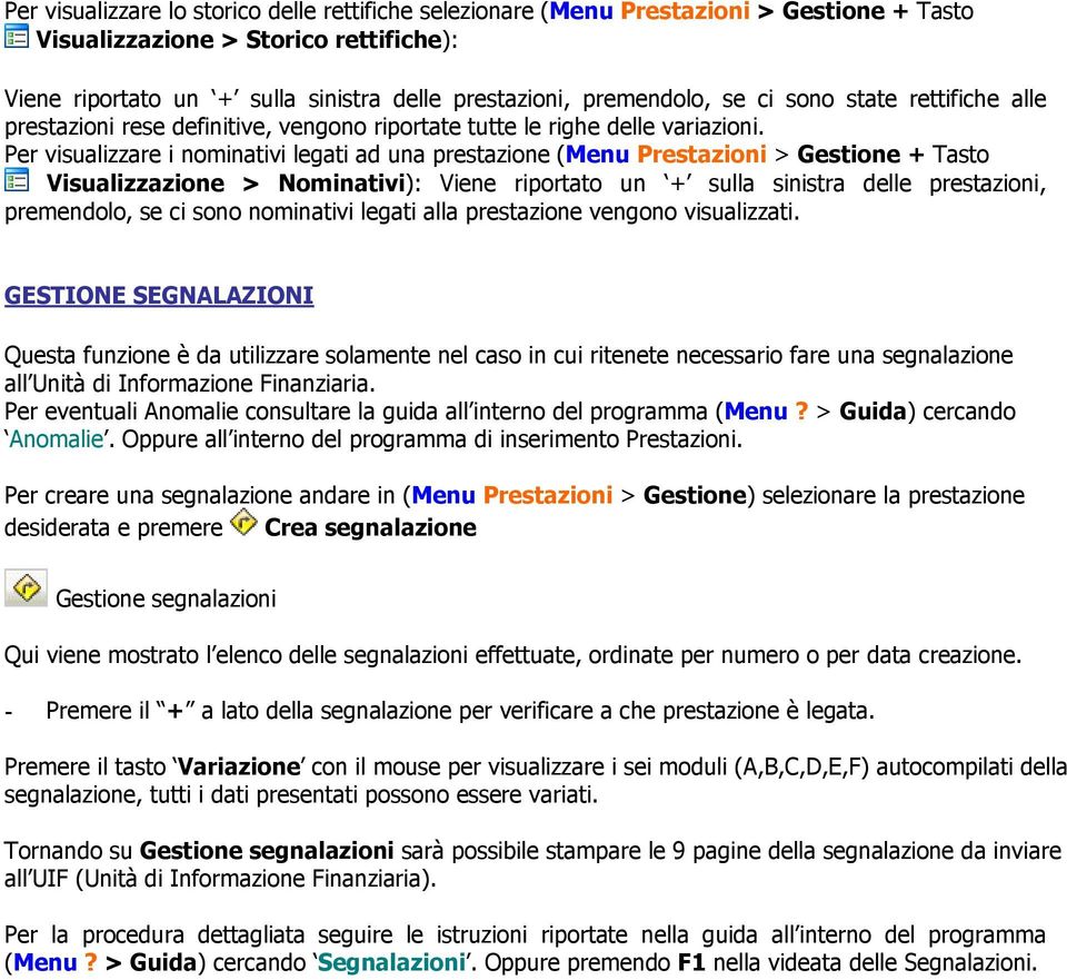 Per visualizzare i nominativi legati ad una prestazione (Menu Prestazioni > Gestione + Tasto Visualizzazione > Nominativi): Viene riportato un + sulla sinistra delle prestazioni, premendolo, se ci