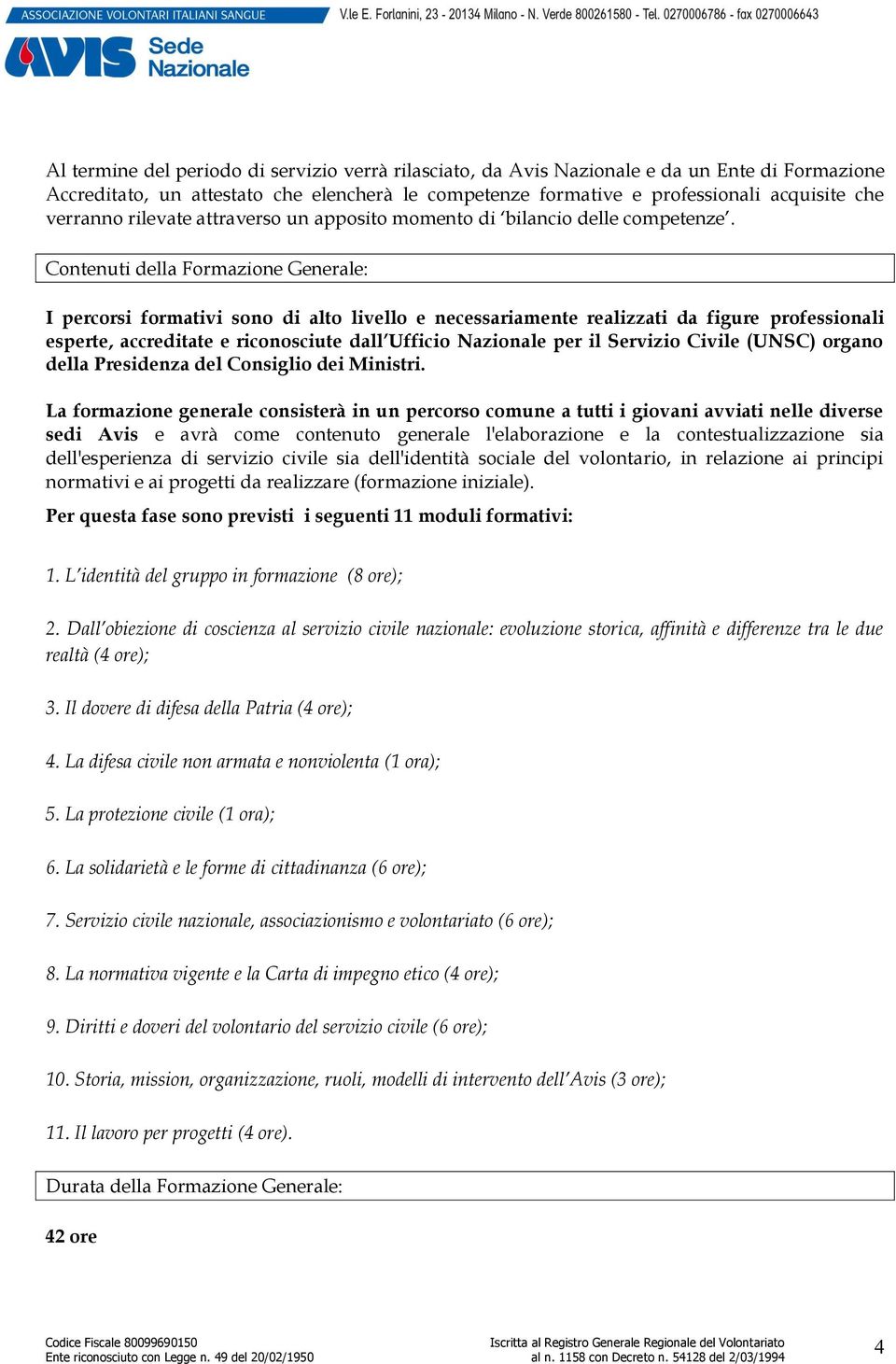 Contenuti della Formazione Generale: I percorsi formativi sono di alto livello e necessariamente realizzati da figure professionali esperte, accreditate e riconosciute dall Ufficio Nazionale per il