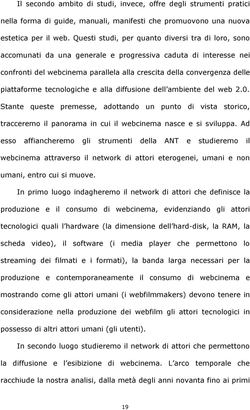 tecnologiche e alla diffusione dell ambiente del web 2.0. Stante queste premesse, adottando un punto di vista storico, tracceremo il panorama in cui il webcinema nasce e si sviluppa.