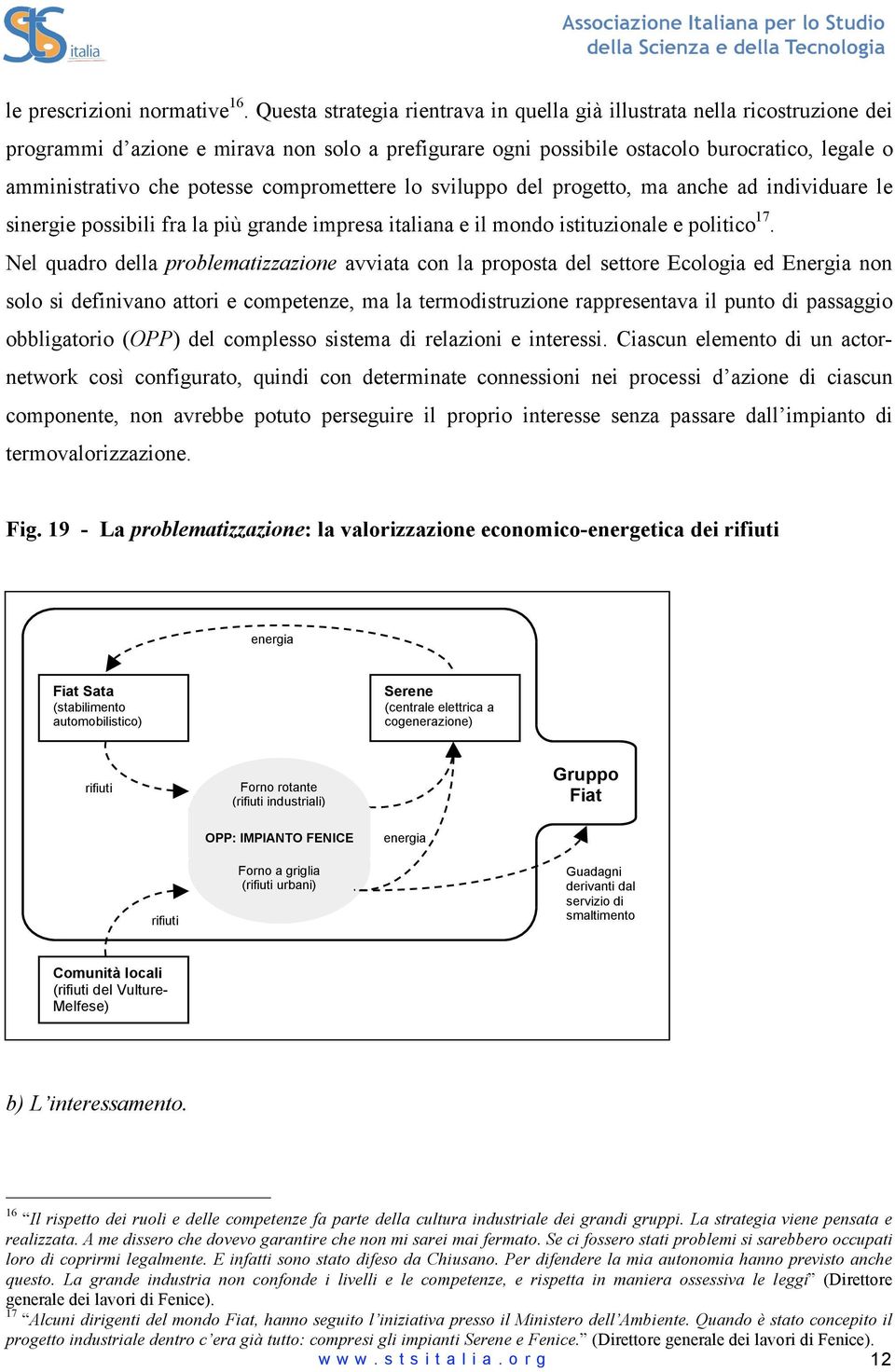 compromettere lo sviluppo del progetto, ma anche ad individuare le sinergie possibili fra la più grande impresa italiana e il mondo istituzionale e politico 17.