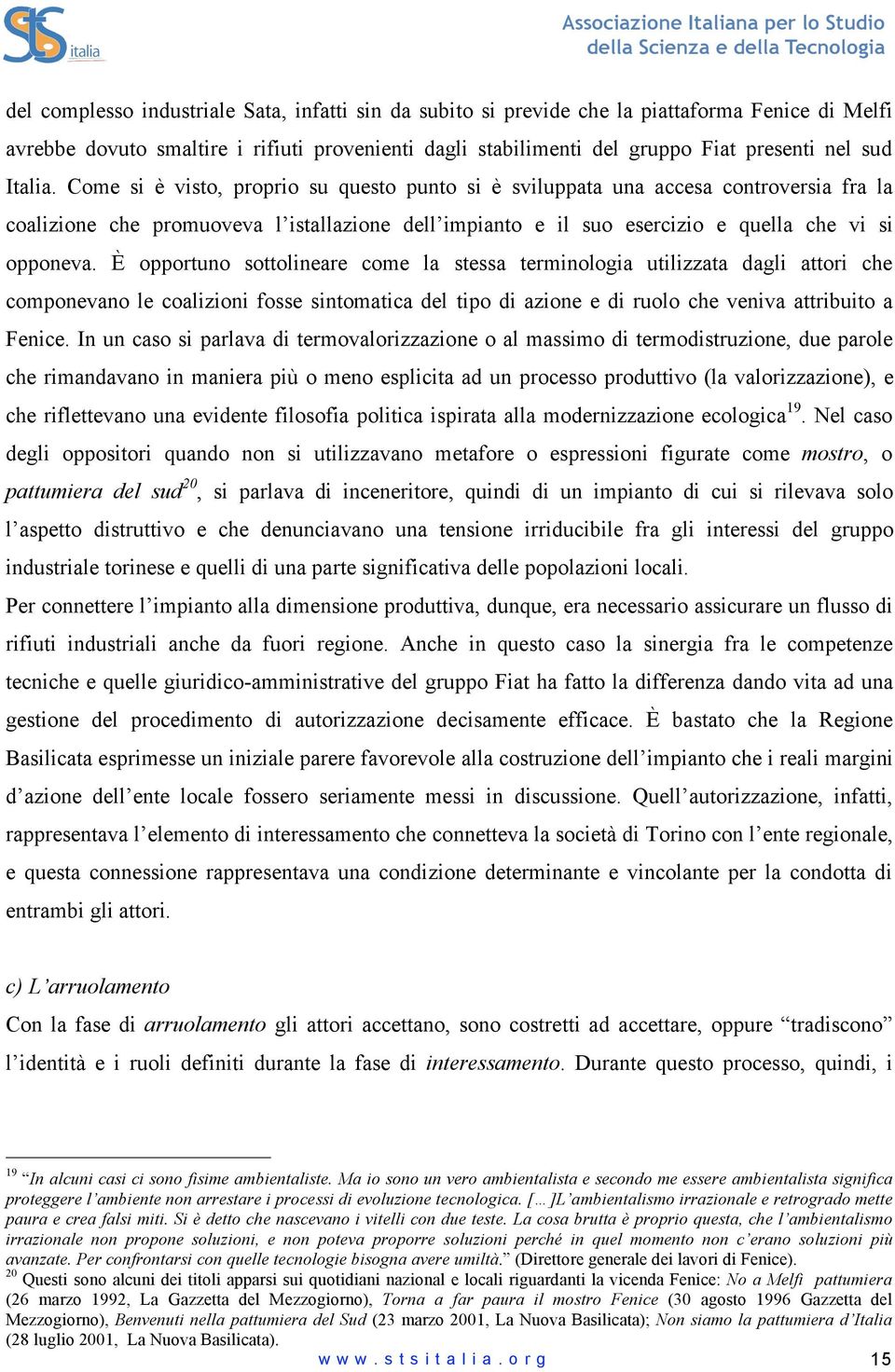 È opportuno sottolineare come la stessa terminologia utilizzata dagli attori che componevano le coalizioni fosse sintomatica del tipo di azione e di ruolo che veniva attribuito a Fenice.