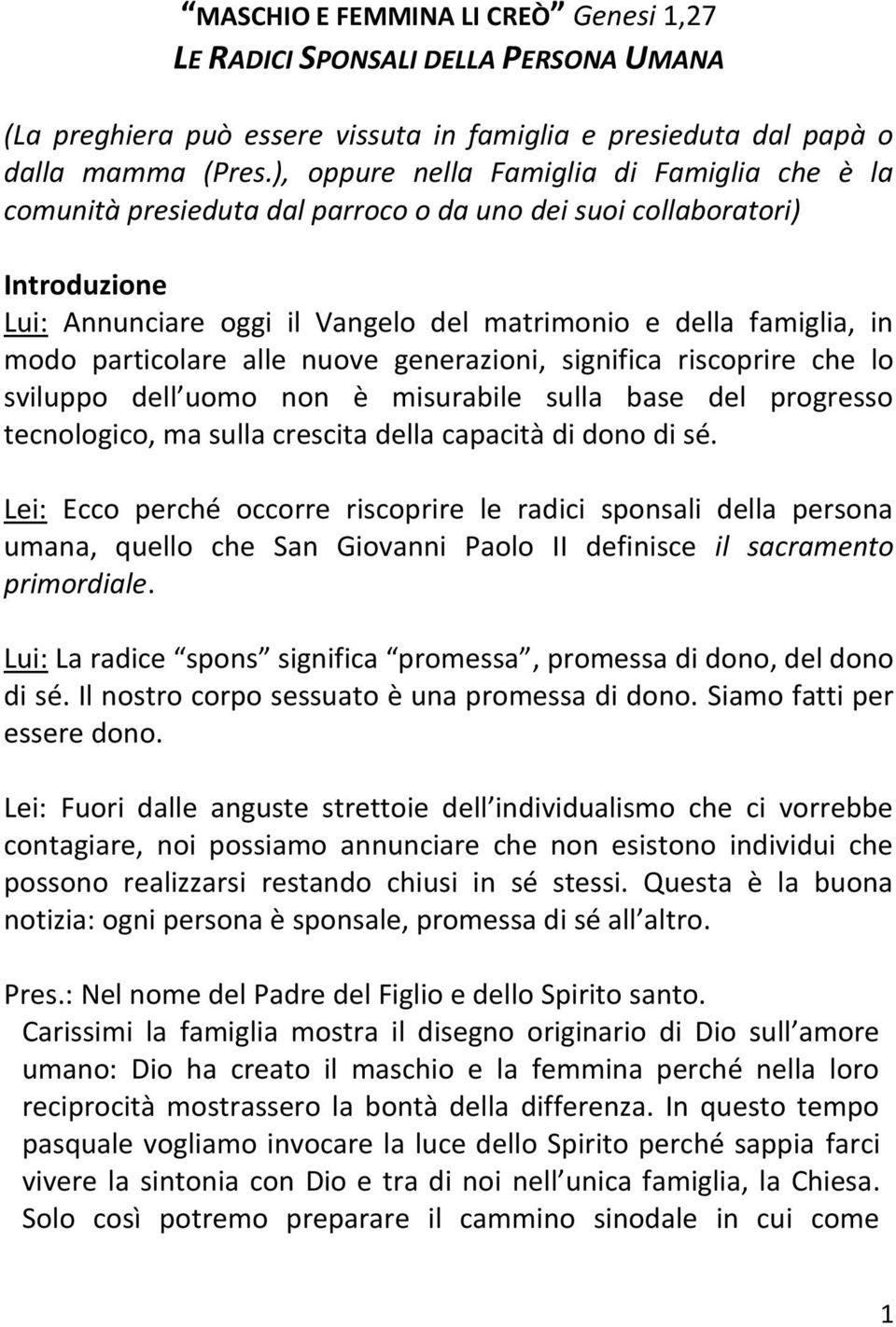 particolare alle nuove generazioni, significa riscoprire che lo sviluppo dell uomo non è misurabile sulla base del progresso tecnologico, ma sulla crescita della capacità di dono di sé.