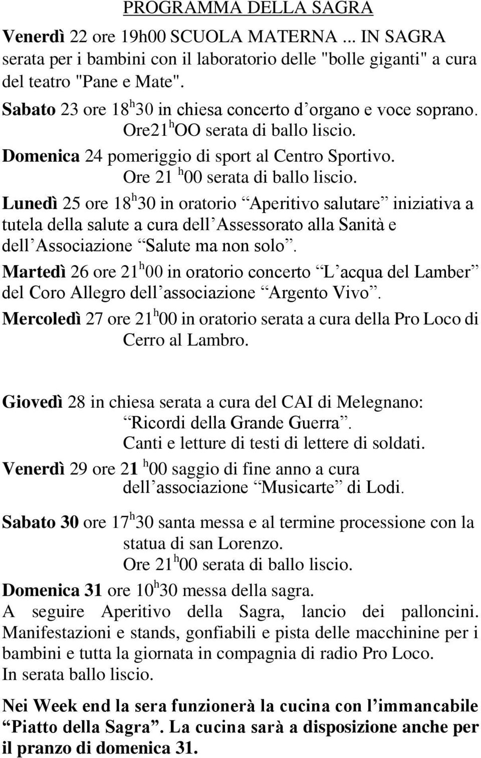 Lunedì 25 ore 18 h 30 in oratorio Aperitivo salutare iniziativa a tutela della salute a cura dell Assessorato alla Sanità e dell Associazione Salute ma non solo.