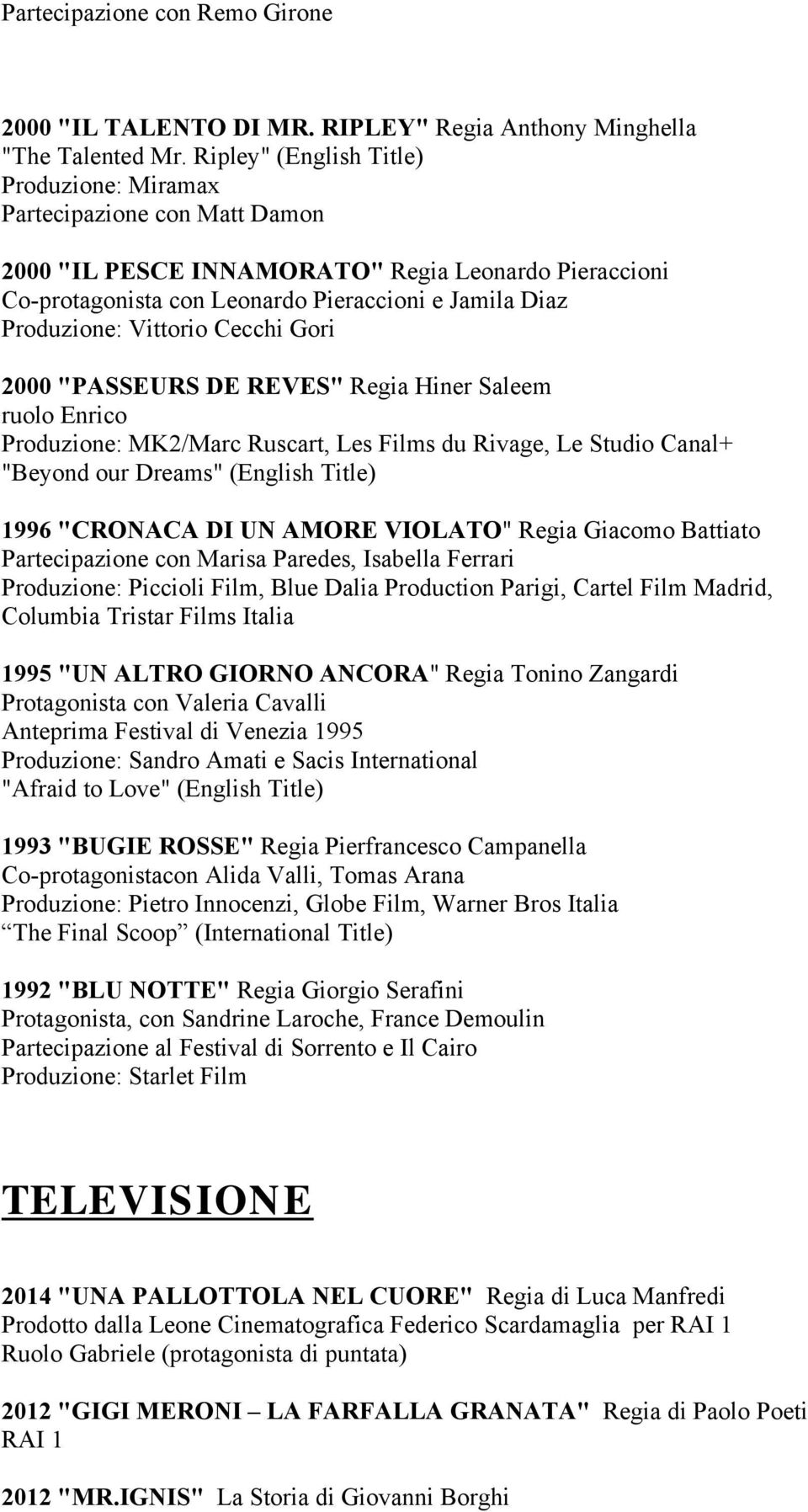 Vittorio Cecchi Gori 2000 "PASSEURS DE REVES" Regia Hiner Saleem ruolo Enrico Produzione: MK2/Marc Ruscart, Les Films du Rivage, Le Studio Canal+ "Beyond our Dreams" (English Title) 1996 "CRONACA DI