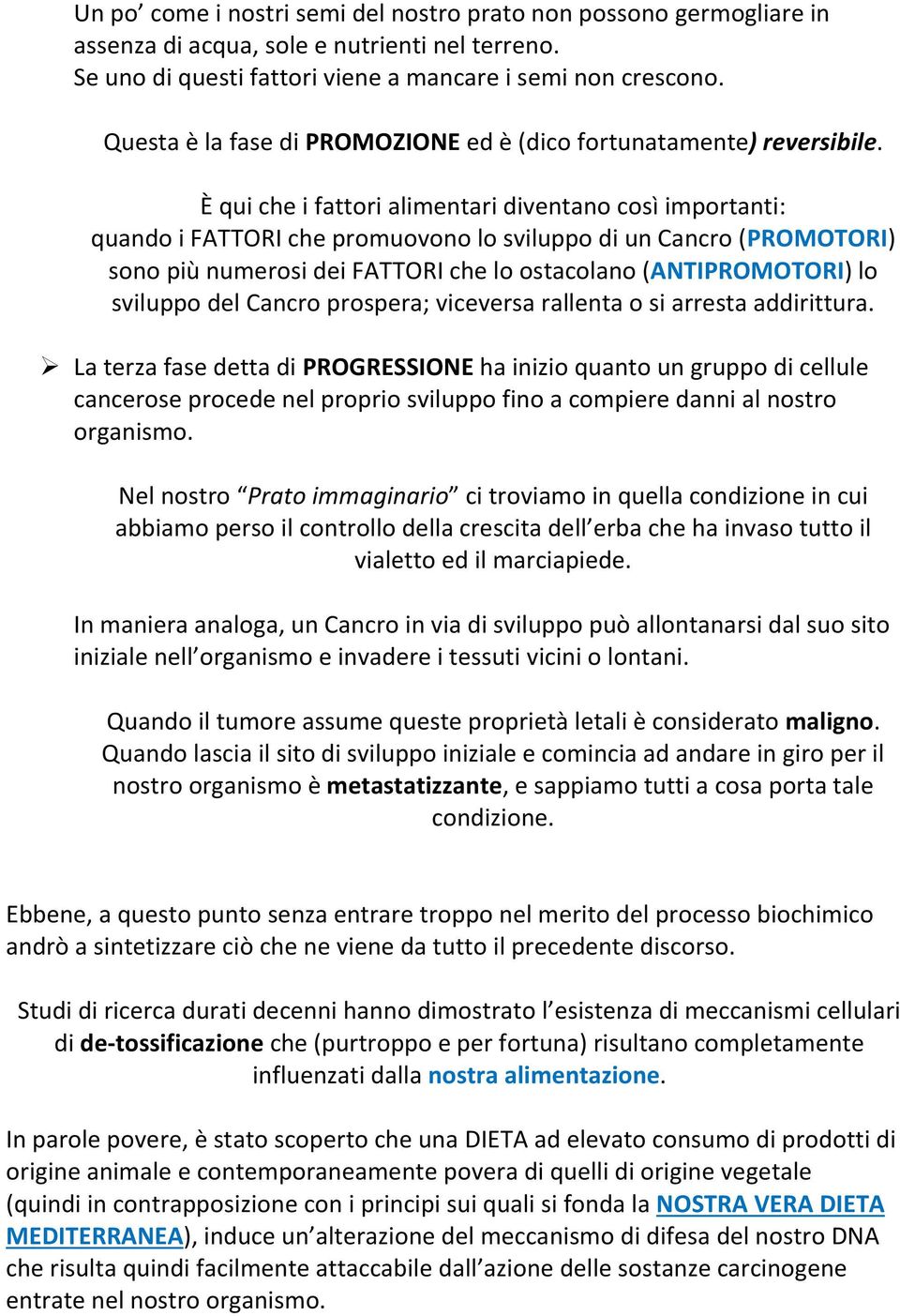 È qui che i fattori alimentari diventano così importanti: quando i FATTORI che promuovono lo sviluppo di un Cancro (PROMOTORI) sono più numerosi dei FATTORI che lo ostacolano (ANTIPROMOTORI) lo