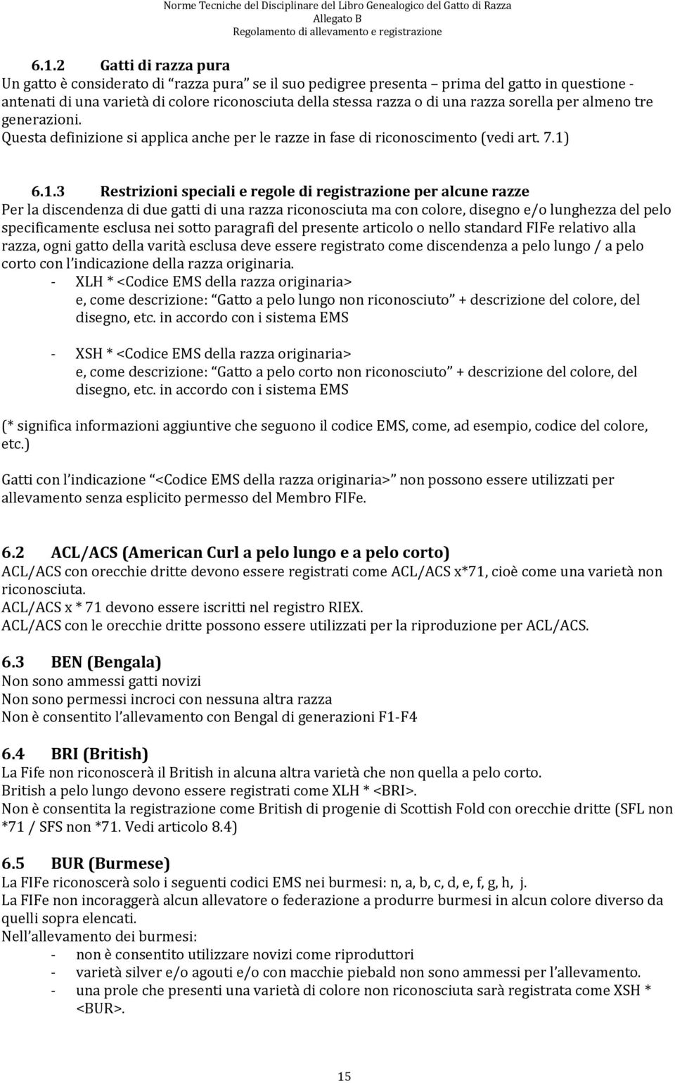 6.1.3 Restrizioni speciali e regole di registrazione per alcune razze Per la discendenza di due gatti di una razza riconosciuta ma con colore, disegno e/o lunghezza del pelo specificamente esclusa