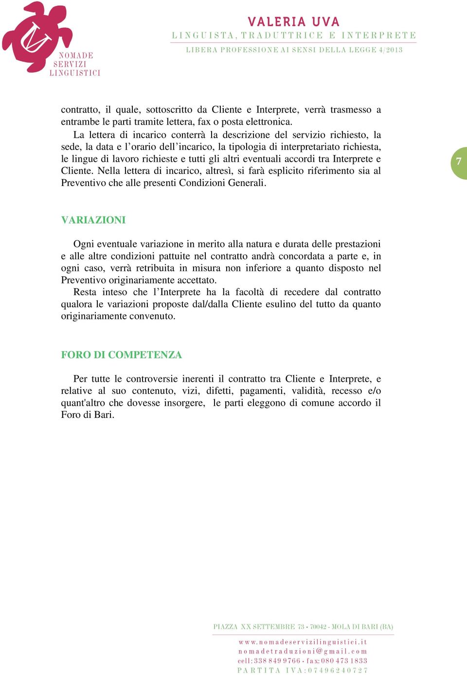 altri eventuali accordi tra Interprete e Cliente. Nella lettera di incarico, altresì, si farà esplicito riferimento sia al Preventivo che alle presenti Condizioni Generali.