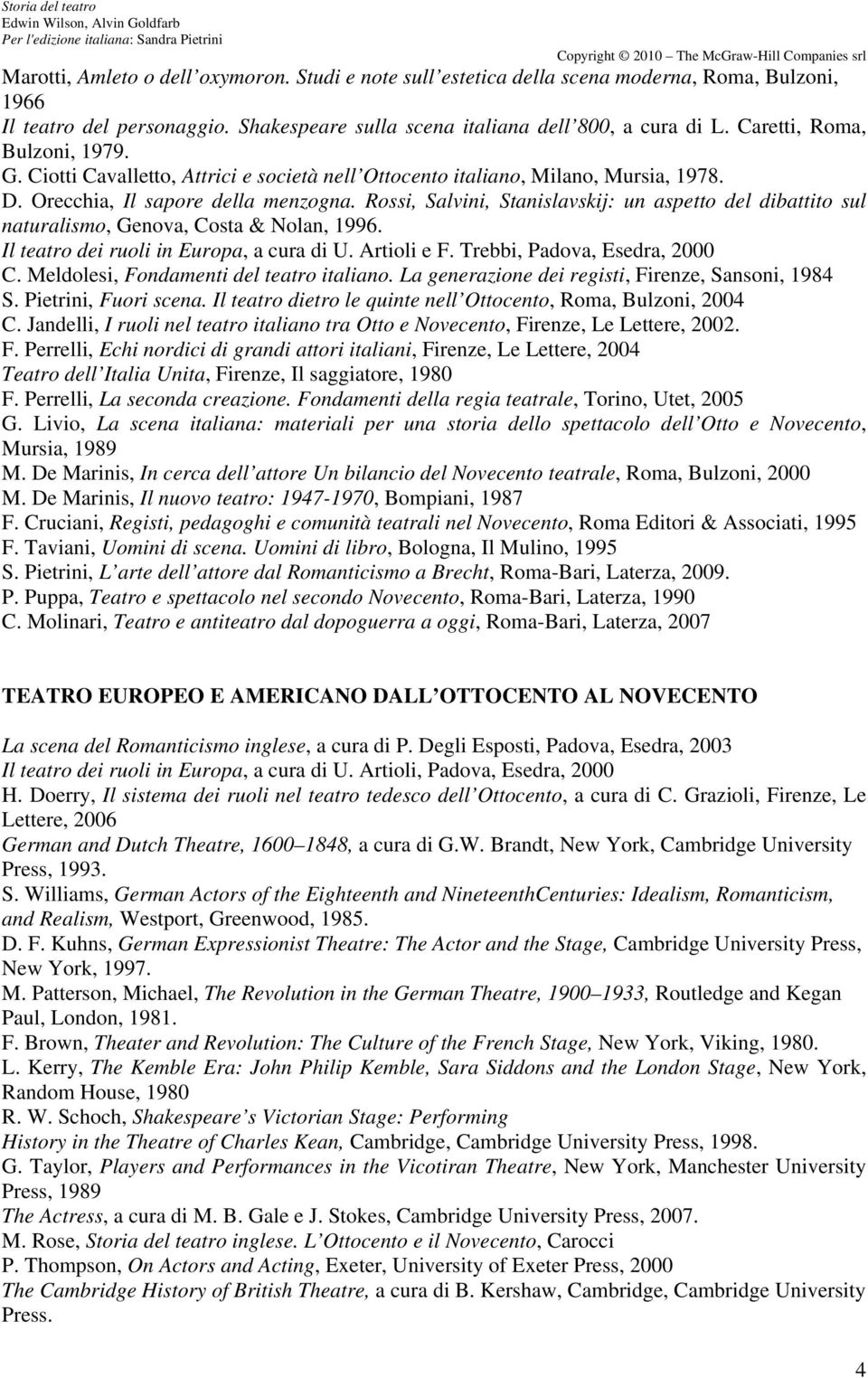 Rossi, Salvini, Stanislavskij: un aspetto del dibattito sul naturalismo, Genova, Costa & Nolan, 1996. Il teatro dei ruoli in Europa, a cura di U. Artioli e F. Trebbi, Padova, Esedra, 2000 C.