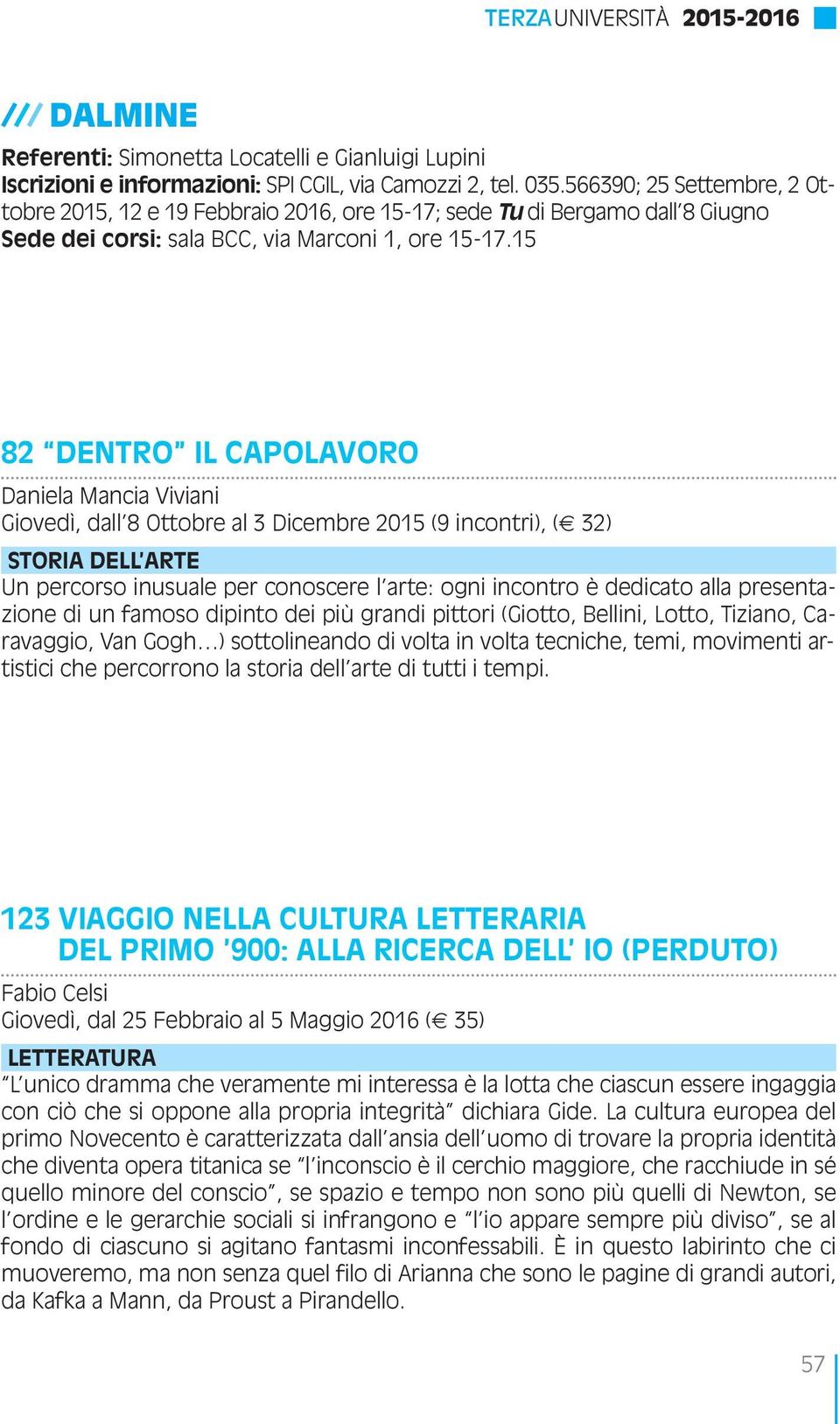 15 82 DENTRO IL CAPOLAVORO Daniela Mancia Viviani Giovedì, dall 8 Ottobre al 3 Dicembre 2015 (9 incontri), ( 32) STORIA DELL ARTE Un percorso inusuale per conoscere l arte: ogni incontro è dedicato