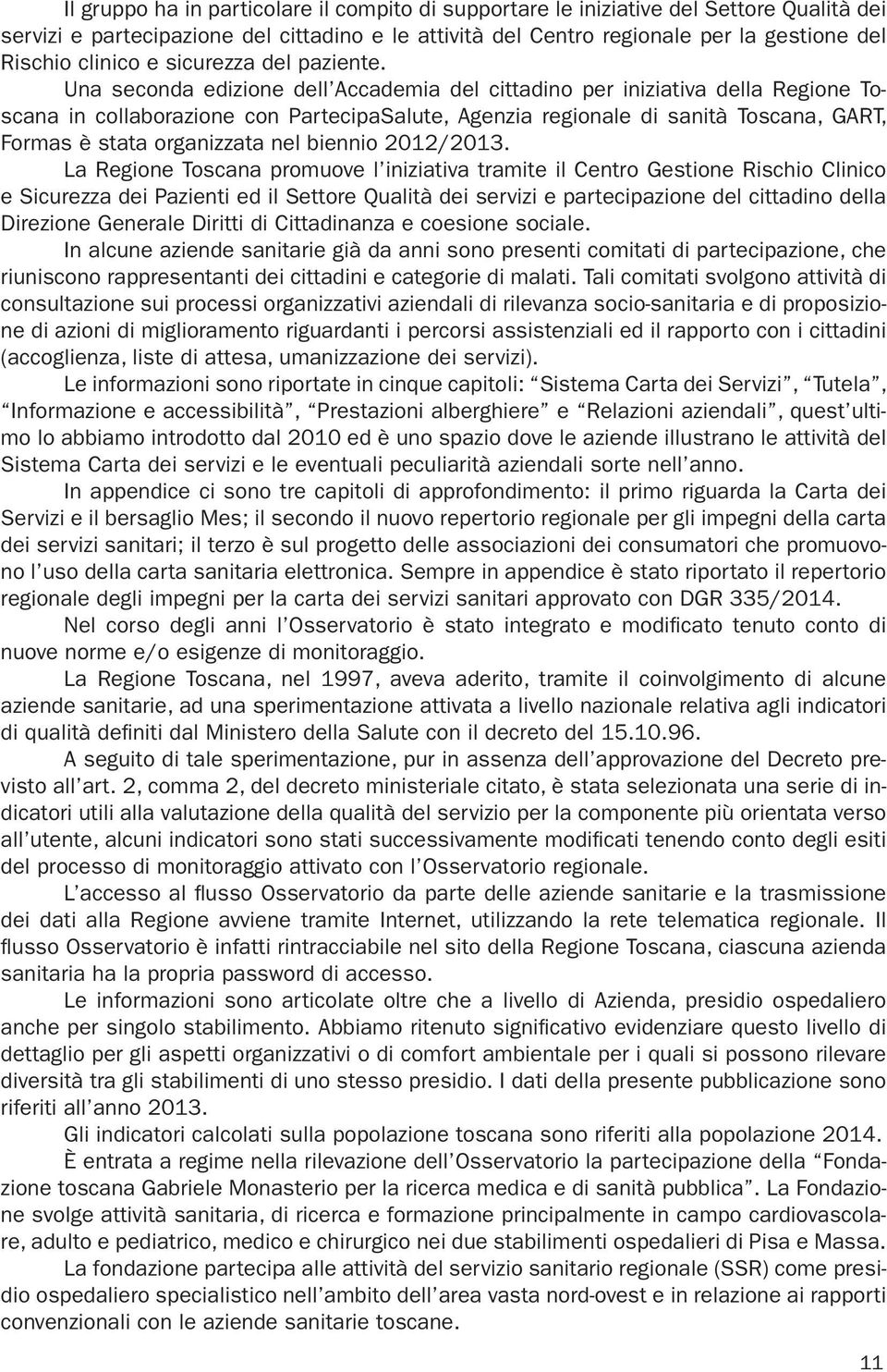 Una seconda edizione dell Accademia del cittadino per iniziativa della Regione Toscana in collaborazione con PartecipaSalute, Agenzia regionale di sanità Toscana, GART, Formas è stata organizzata nel