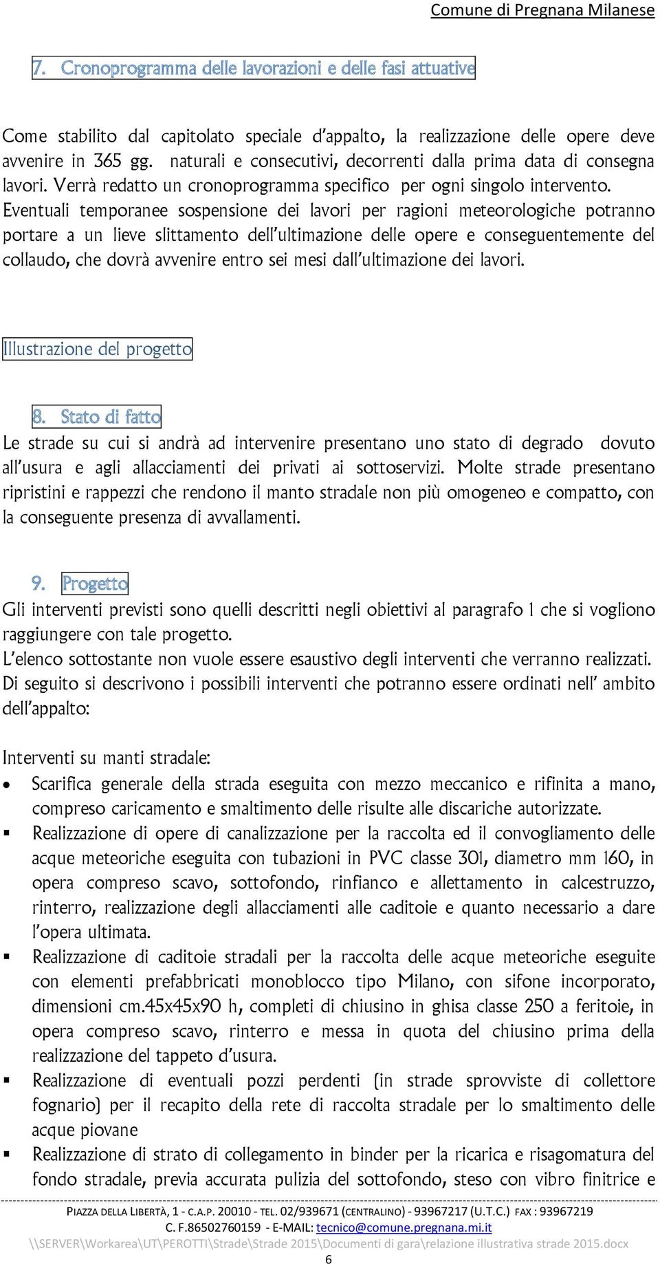 Eventuali temporanee sospensione dei lavori per ragioni meteorologiche potranno portare a un lieve slittamento dell ultimazione delle opere e conseguentemente del collaudo, che dovrà avvenire entro