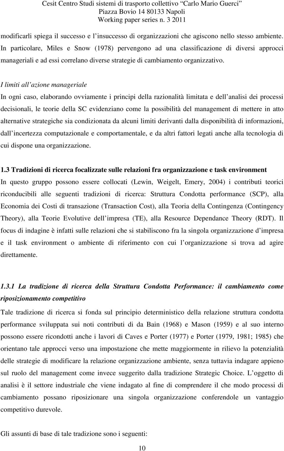 I limiti all azione manageriale In ogni caso, elaborando ovviamente i principi della razionalità limitata e dell analisi dei processi decisionali, le teorie della SC evidenziano come la possibilità