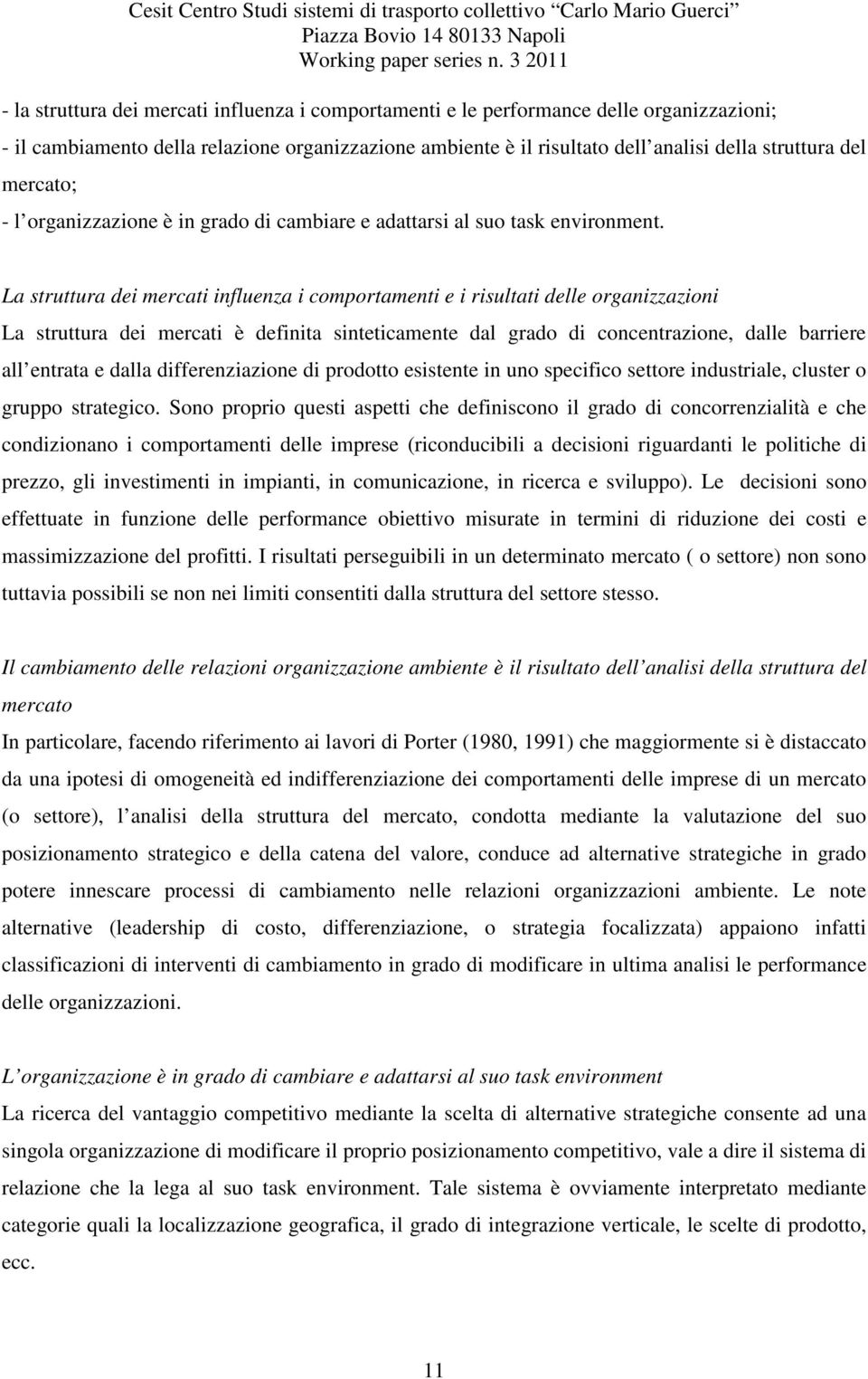 La struttura dei mercati influenza i comportamenti e i risultati delle organizzazioni La struttura dei mercati è definita sinteticamente dal grado di concentrazione, dalle barriere all entrata e