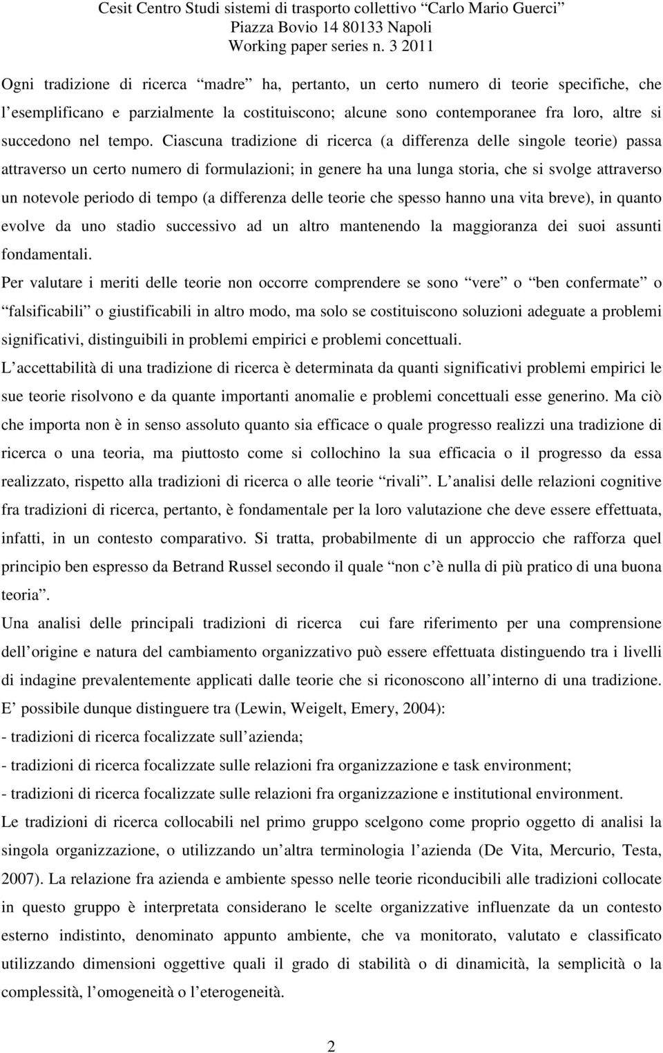 Ciascuna tradizione di ricerca (a differenza delle singole teorie) passa attraverso un certo numero di formulazioni; in genere ha una lunga storia, che si svolge attraverso un notevole periodo di