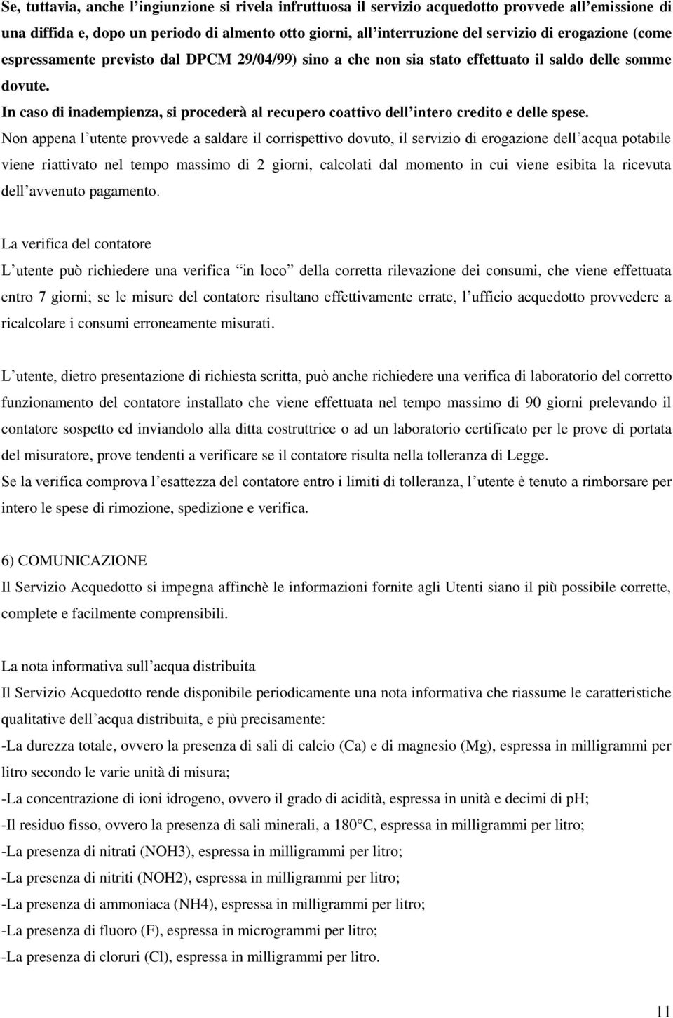 In caso di inadempienza, si procederà al recupero coattivo dell intero credito e delle spese.