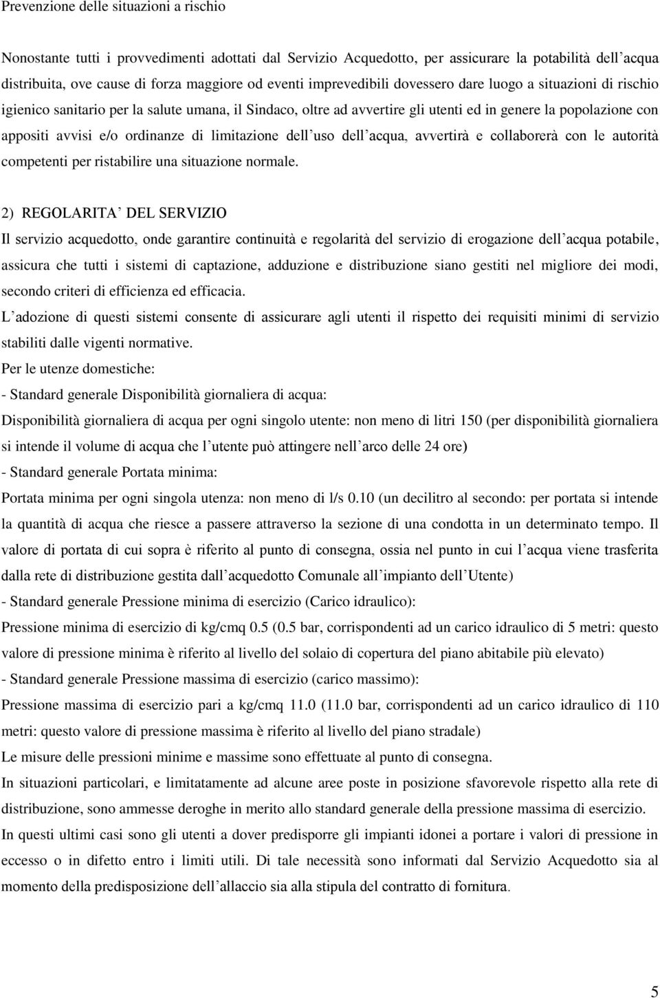 ordinanze di limitazione dell uso dell acqua, avvertirà e collaborerà con le autorità competenti per ristabilire una situazione normale.