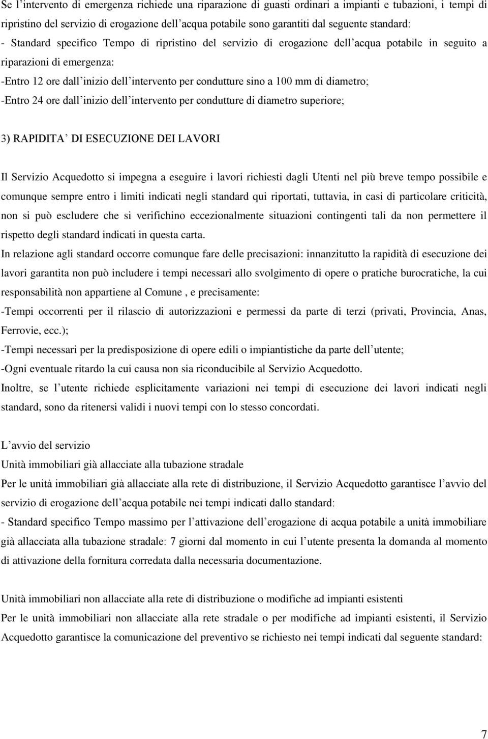 a 100 mm di diametro; -Entro 24 ore dall inizio dell intervento per condutture di diametro superiore; 3) RAPIDITA DI ESECUZIONE DEI LAVORI Il Servizio Acquedotto si impegna a eseguire i lavori