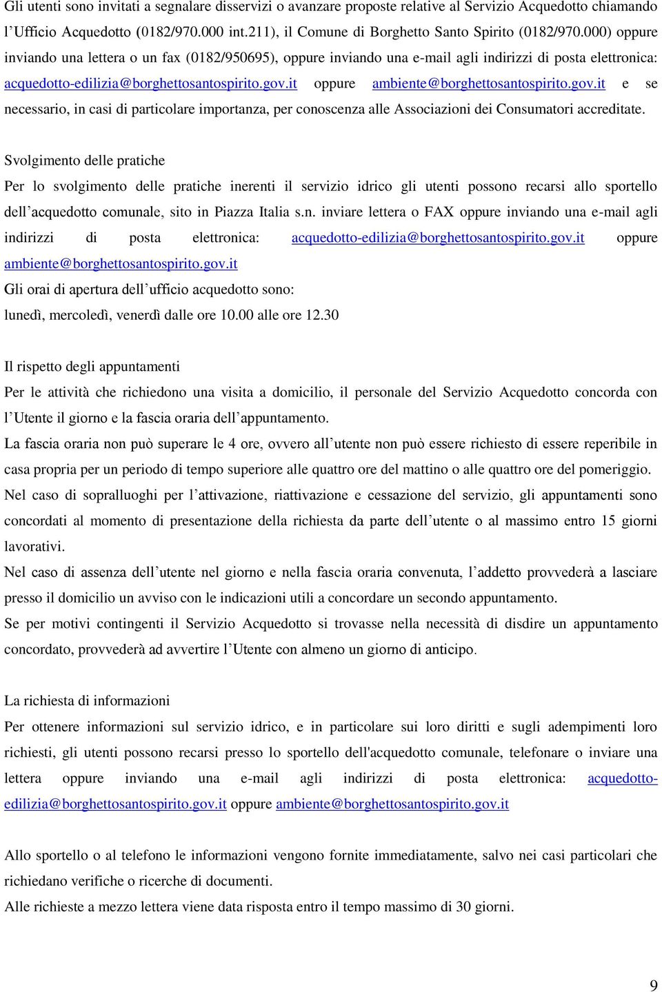 000) oppure inviando una lettera o un fax (0182/950695), oppure inviando una e-mail agli indirizzi di posta elettronica: acquedotto-edilizia@borghettosantospirito.gov.