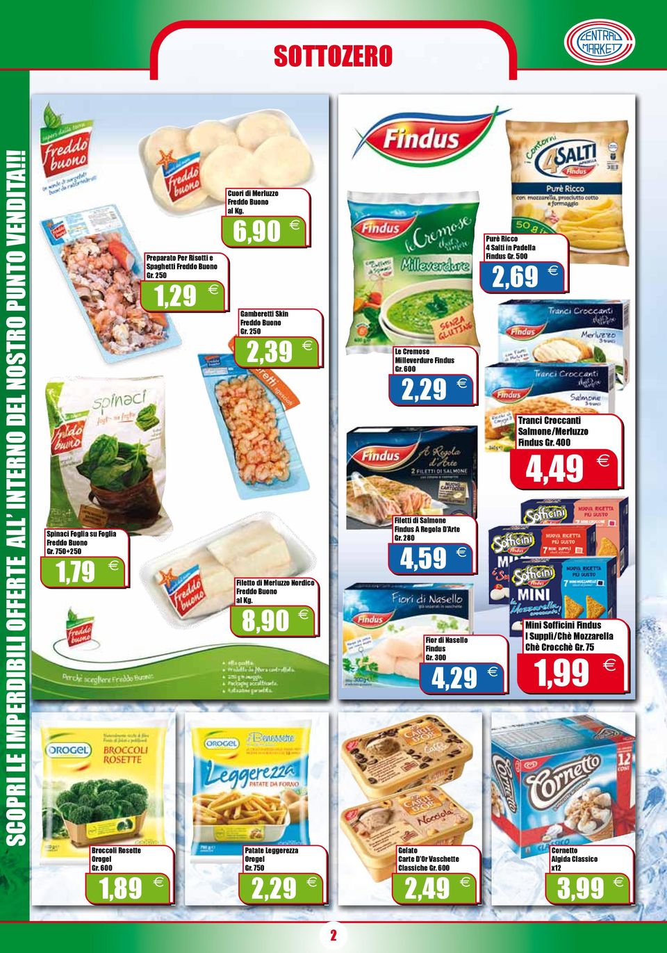 Cremose Milleverdure Findus Gr. 600 2,29 Filetti di Salmone Findus A Regola D Arte Gr. 280 4,59 Fior di Nasello Findus Gr. 300 4,29 Purè Ricco 4 Salti in Padella Findus Gr.