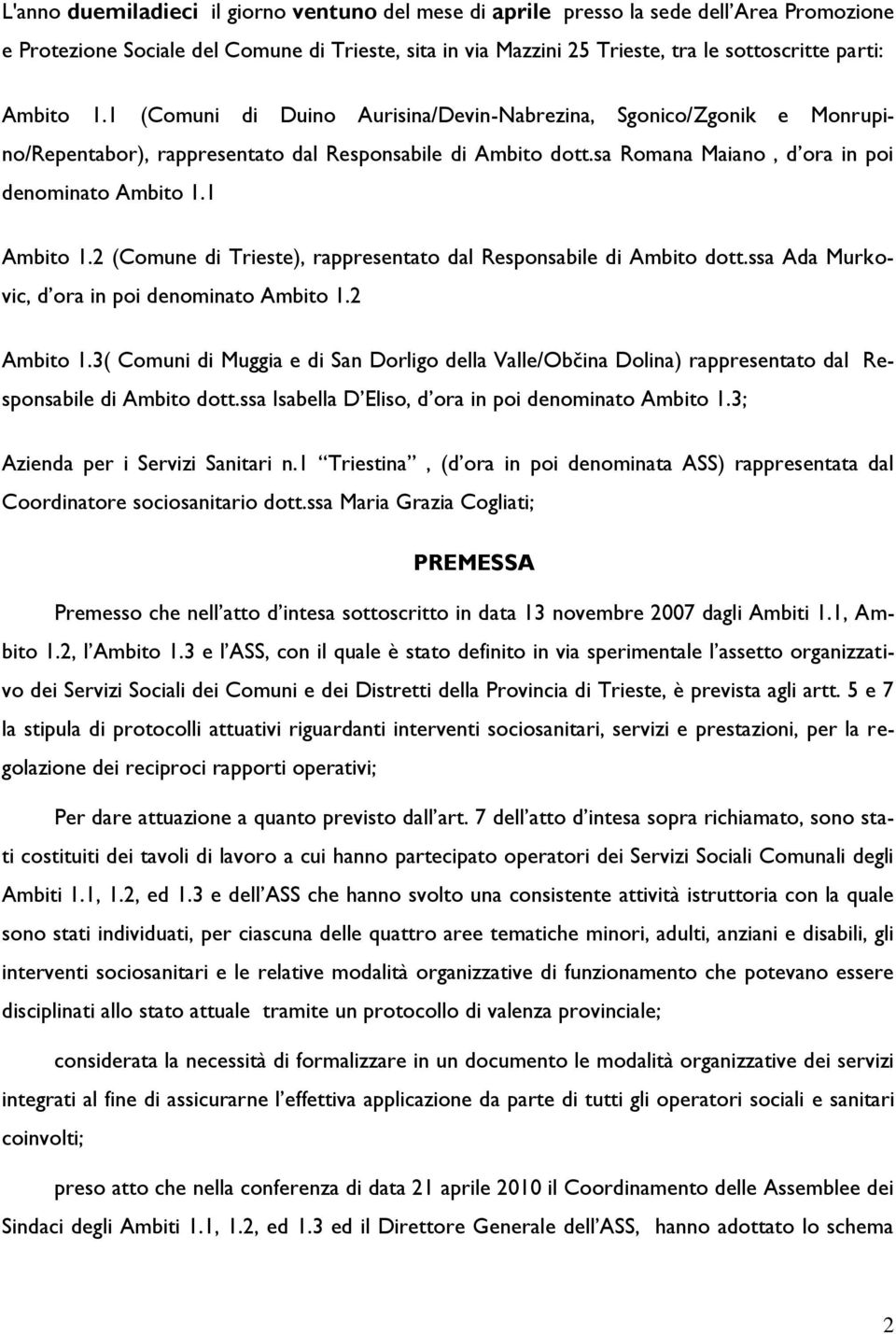 1 Ambito 1.2 (Comune di Trieste), rappresentato dal Responsabile di Ambito dott.ssa Ada Murkovic, d ora in poi denominato Ambito 1.2 Ambito 1.