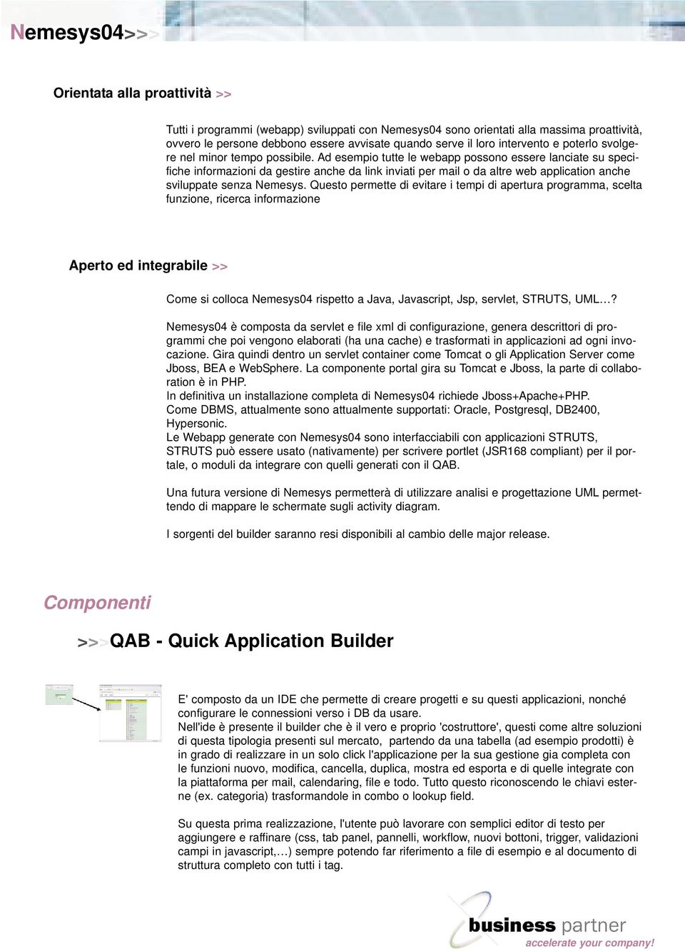 Ad esempio tutte le webapp possono essere lanciate su specifiche informazioni da gestire anche da link inviati per mail o da altre web application anche sviluppate senza Nemesys.