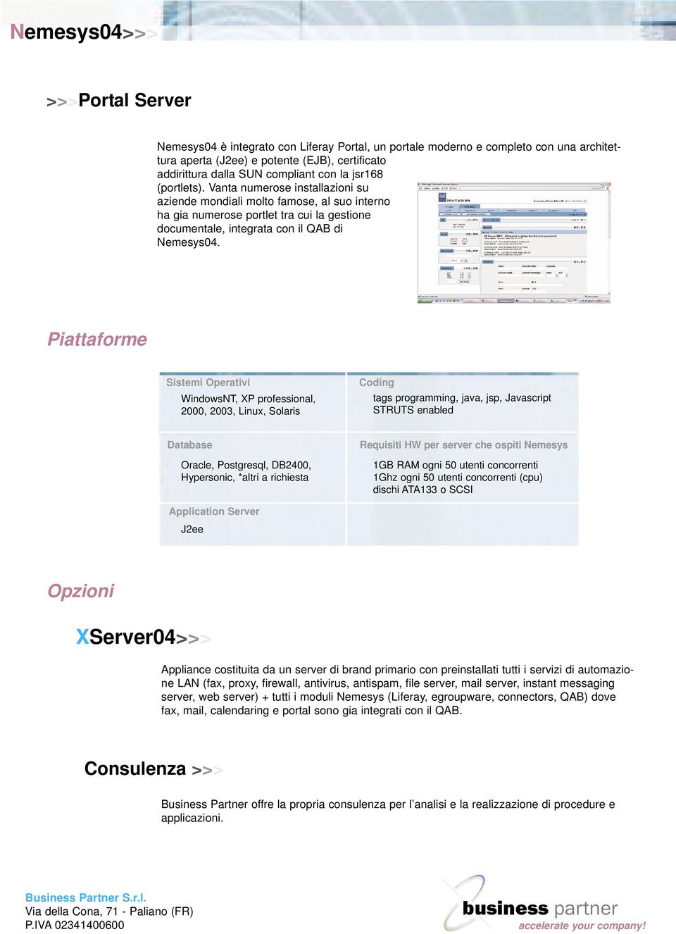 Piattaforme Sistemi Operativi WindowsNT, XP professional, 2000, 2003, Linux, Solaris Coding tags programming, java, jsp, Javascript STRUTS enabled Database Oracle, Postgresql, DB2400, Hypersonic,